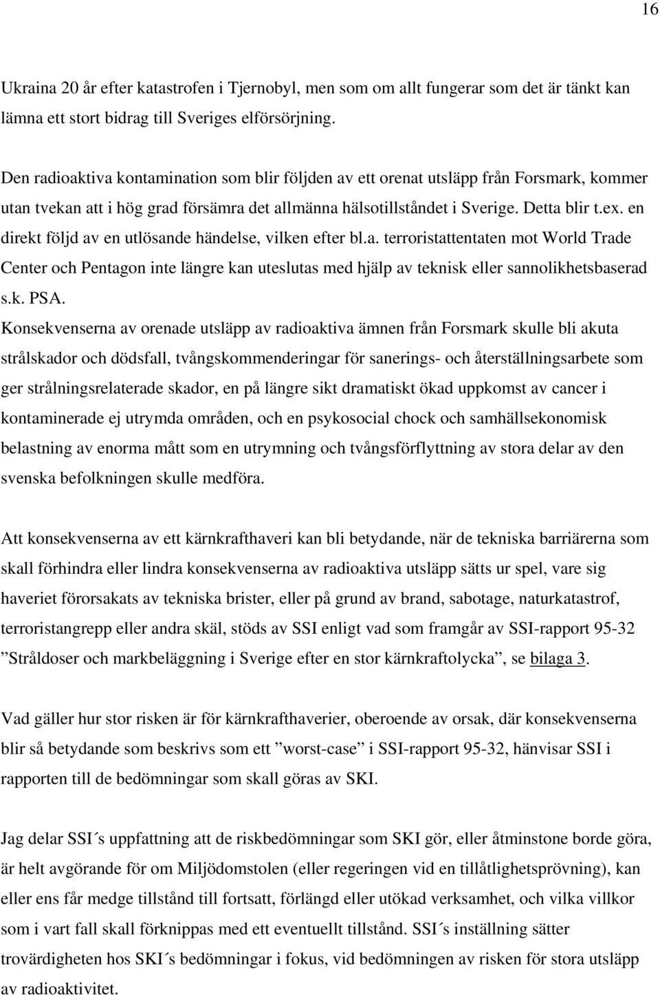 en direkt följd av en utlösande händelse, vilken efter bl.a. terroristattentaten mot World Trade Center och Pentagon inte längre kan uteslutas med hjälp av teknisk eller sannolikhetsbaserad s.k. PSA.