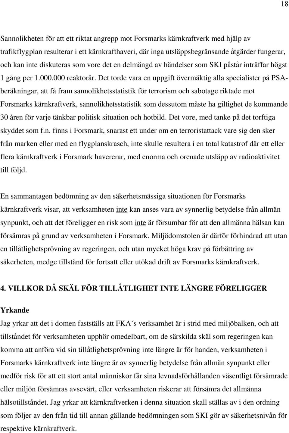 Det torde vara en uppgift övermäktig alla specialister på PSAberäkningar, att få fram sannolikhetsstatistik för terrorism och sabotage riktade mot Forsmarks kärnkraftverk, sannolikhetsstatistik som