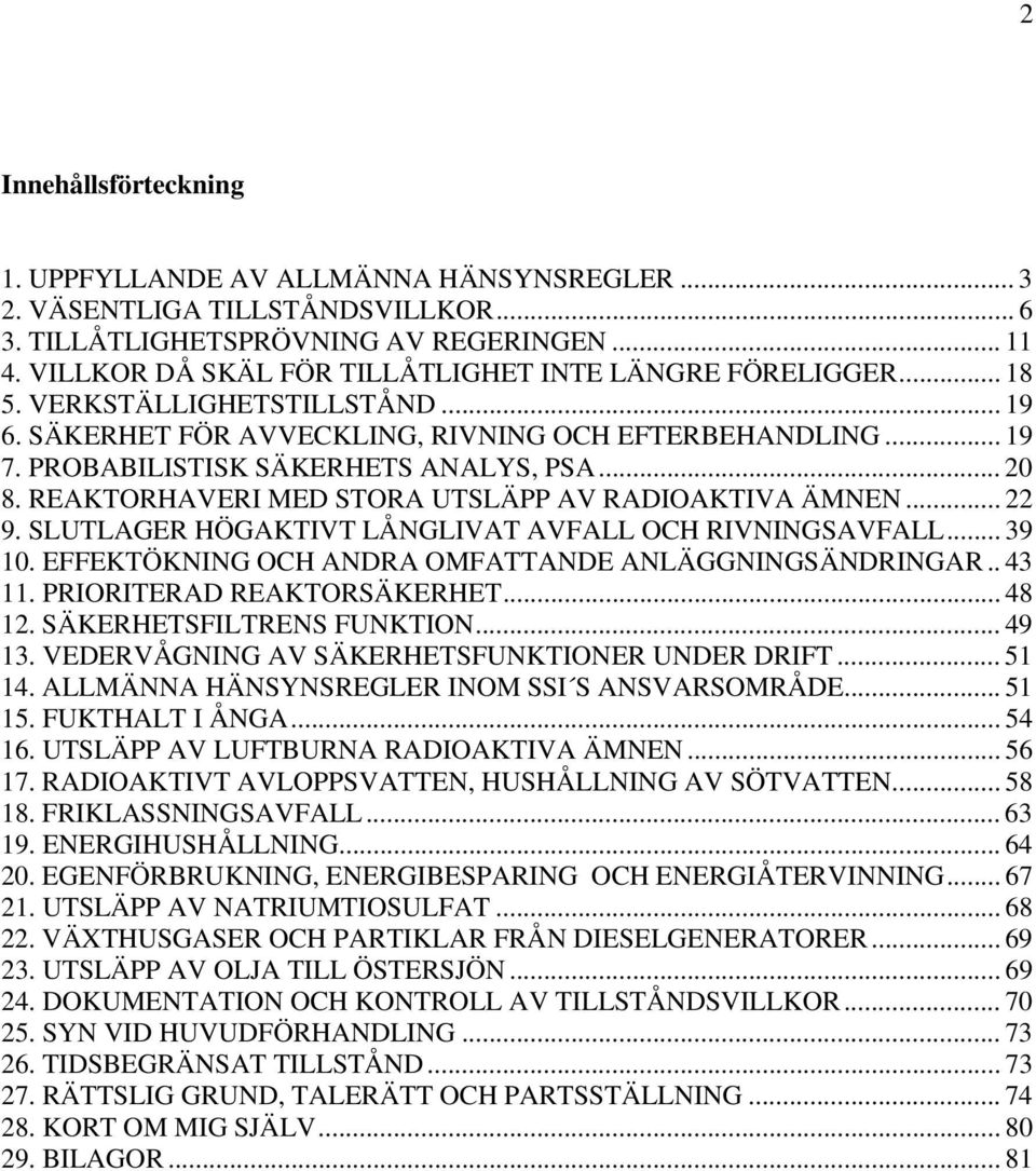 .. 20 8. REAKTORHAVERI MED STORA UTSLÄPP AV RADIOAKTIVA ÄMNEN... 22 9. SLUTLAGER HÖGAKTIVT LÅNGLIVAT AVFALL OCH RIVNINGSAVFALL... 39 10. EFFEKTÖKNING OCH ANDRA OMFATTANDE ANLÄGGNINGSÄNDRINGAR.. 43 11.