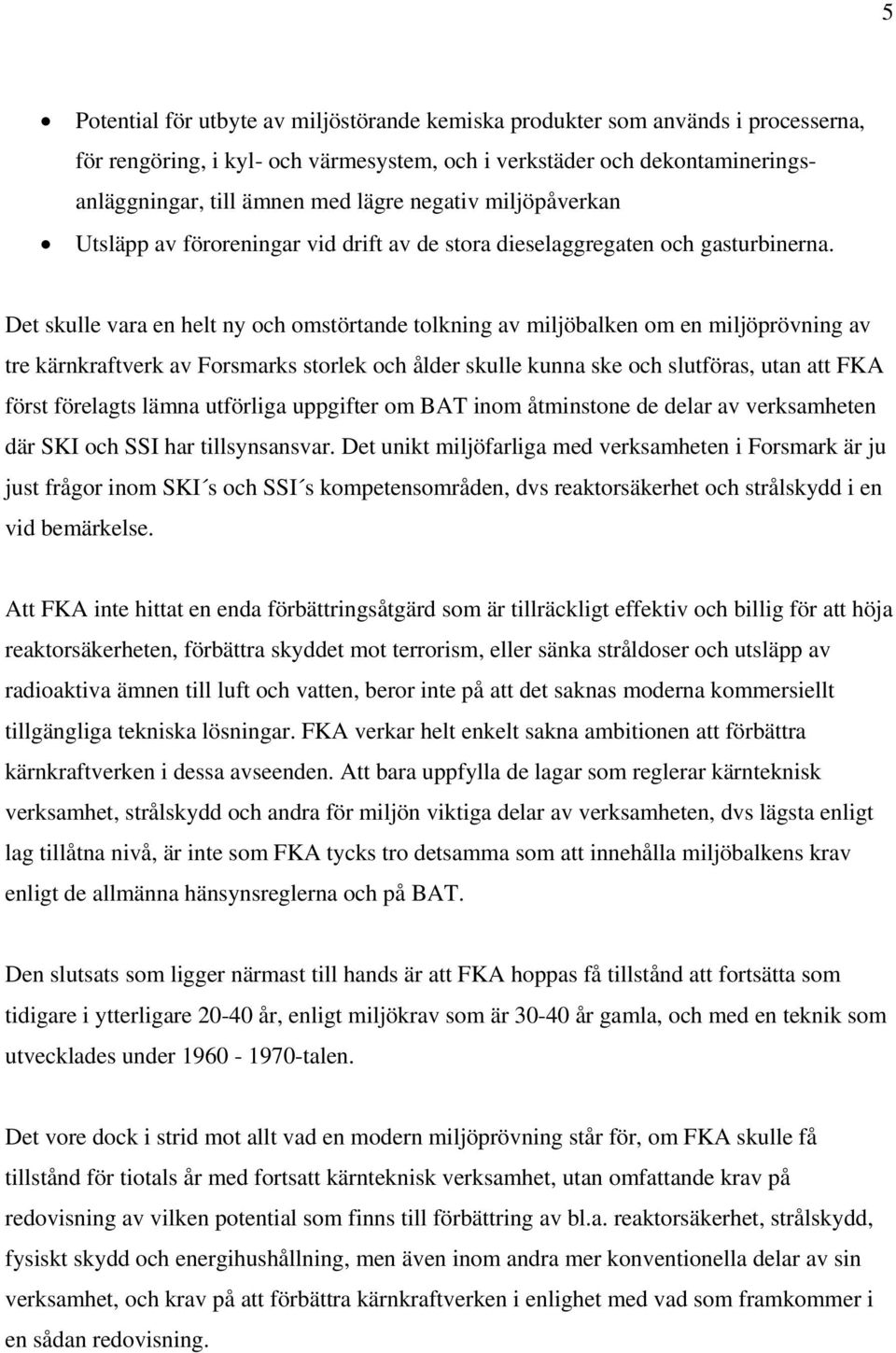 Det skulle vara en helt ny och omstörtande tolkning av miljöbalken om en miljöprövning av tre kärnkraftverk av Forsmarks storlek och ålder skulle kunna ske och slutföras, utan att FKA först förelagts