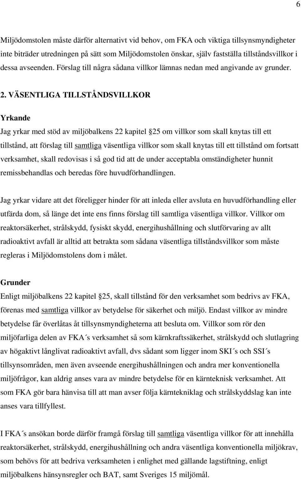 VÄSENTLIGA TILLSTÅNDSVILLKOR Yrkande Jag yrkar med stöd av miljöbalkens 22 kapitel 25 om villkor som skall knytas till ett tillstånd, att förslag till samtliga väsentliga villkor som skall knytas