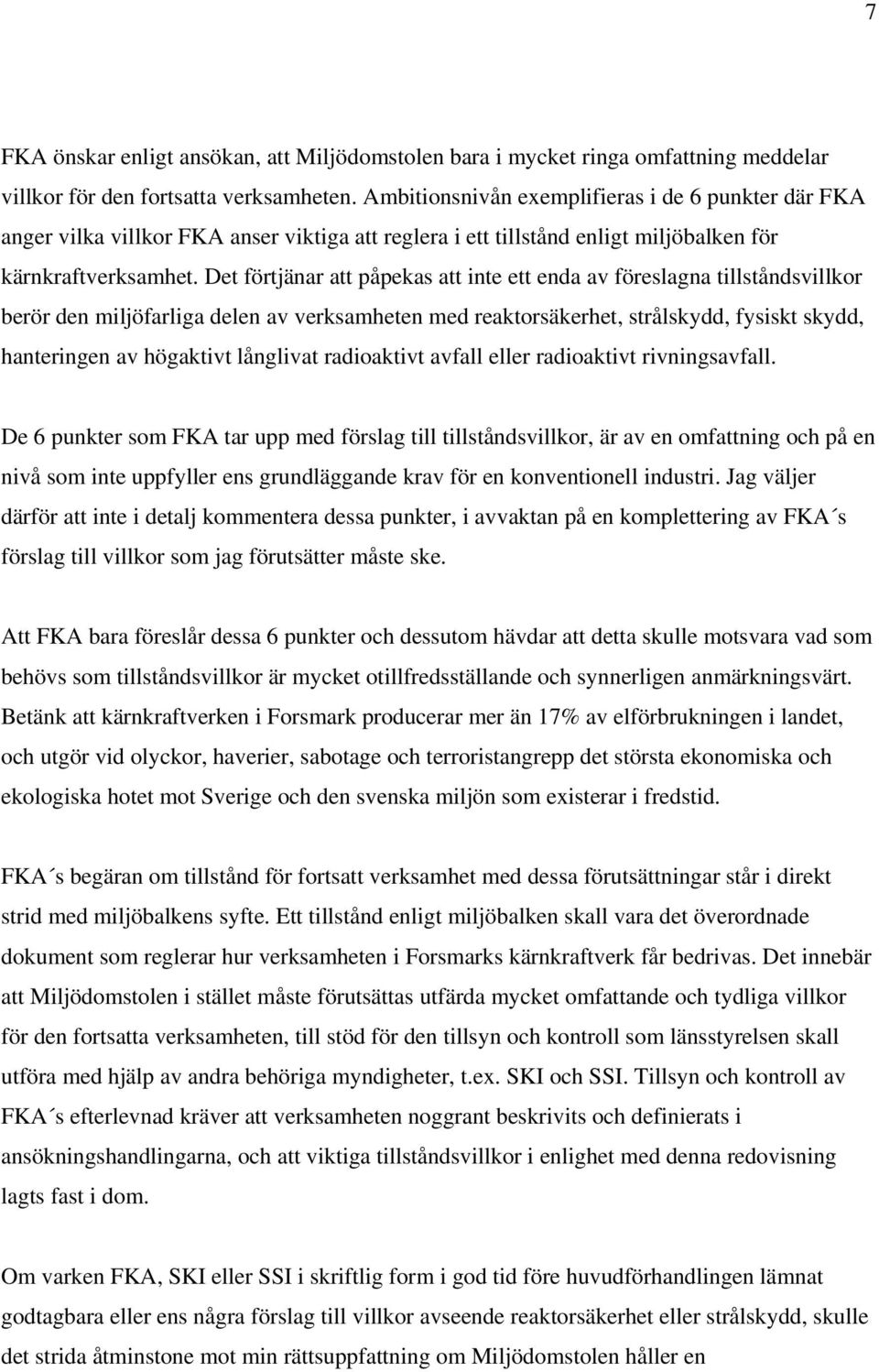 Det förtjänar att påpekas att inte ett enda av föreslagna tillståndsvillkor berör den miljöfarliga delen av verksamheten med reaktorsäkerhet, strålskydd, fysiskt skydd, hanteringen av högaktivt