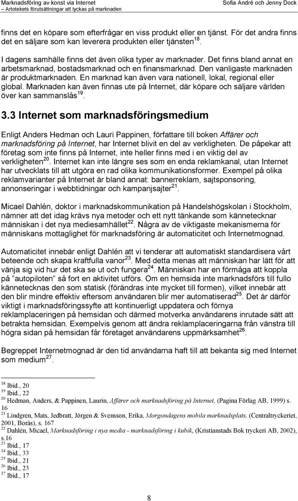 En marknad kan även vara nationell, lokal, regional eller global. Marknaden kan även finnas ute på Internet, där köpare och säljare världen över kan sammanslås 19. 3.