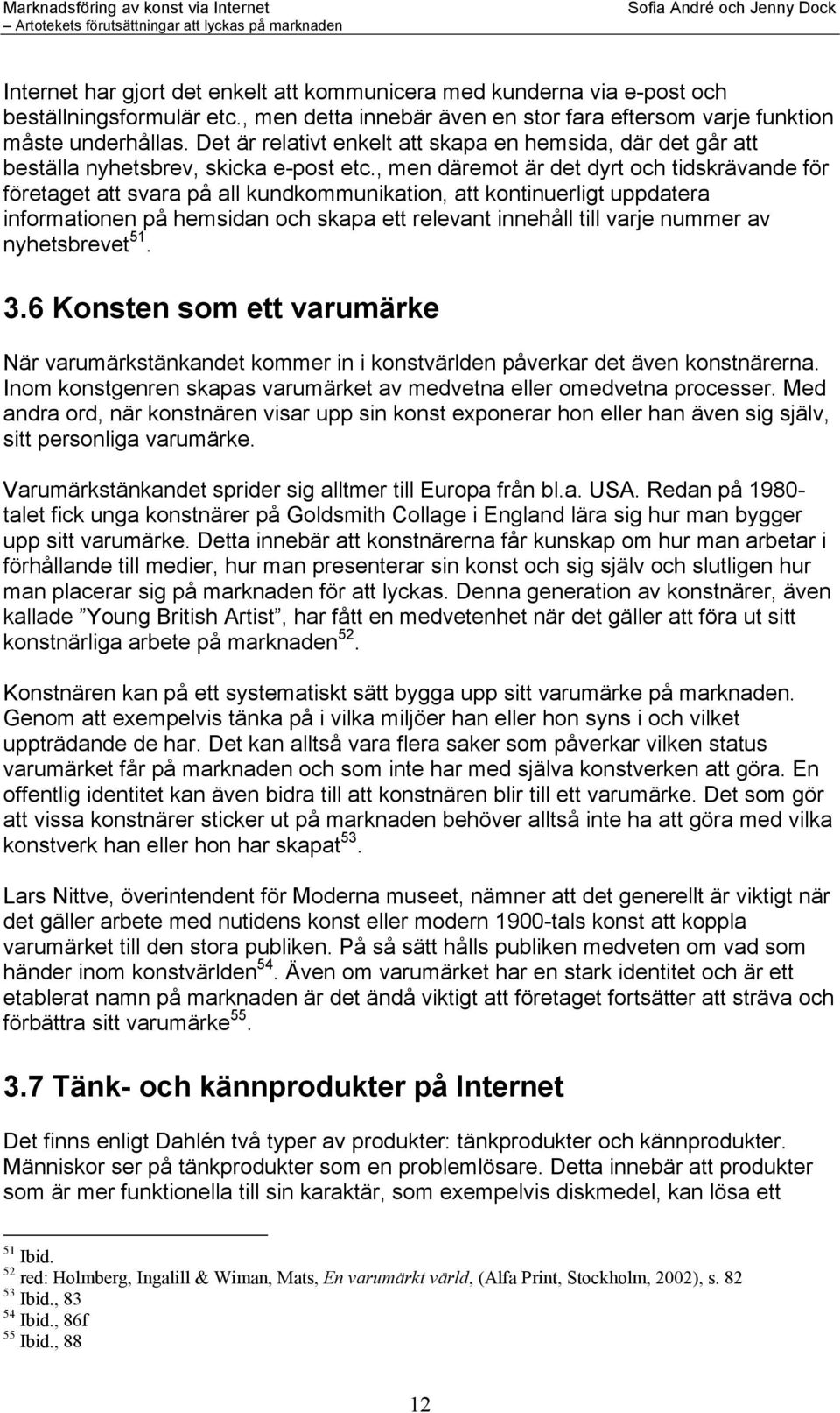 , men däremot är det dyrt och tidskrävande för företaget att svara på all kundkommunikation, att kontinuerligt uppdatera informationen på hemsidan och skapa ett relevant innehåll till varje nummer av