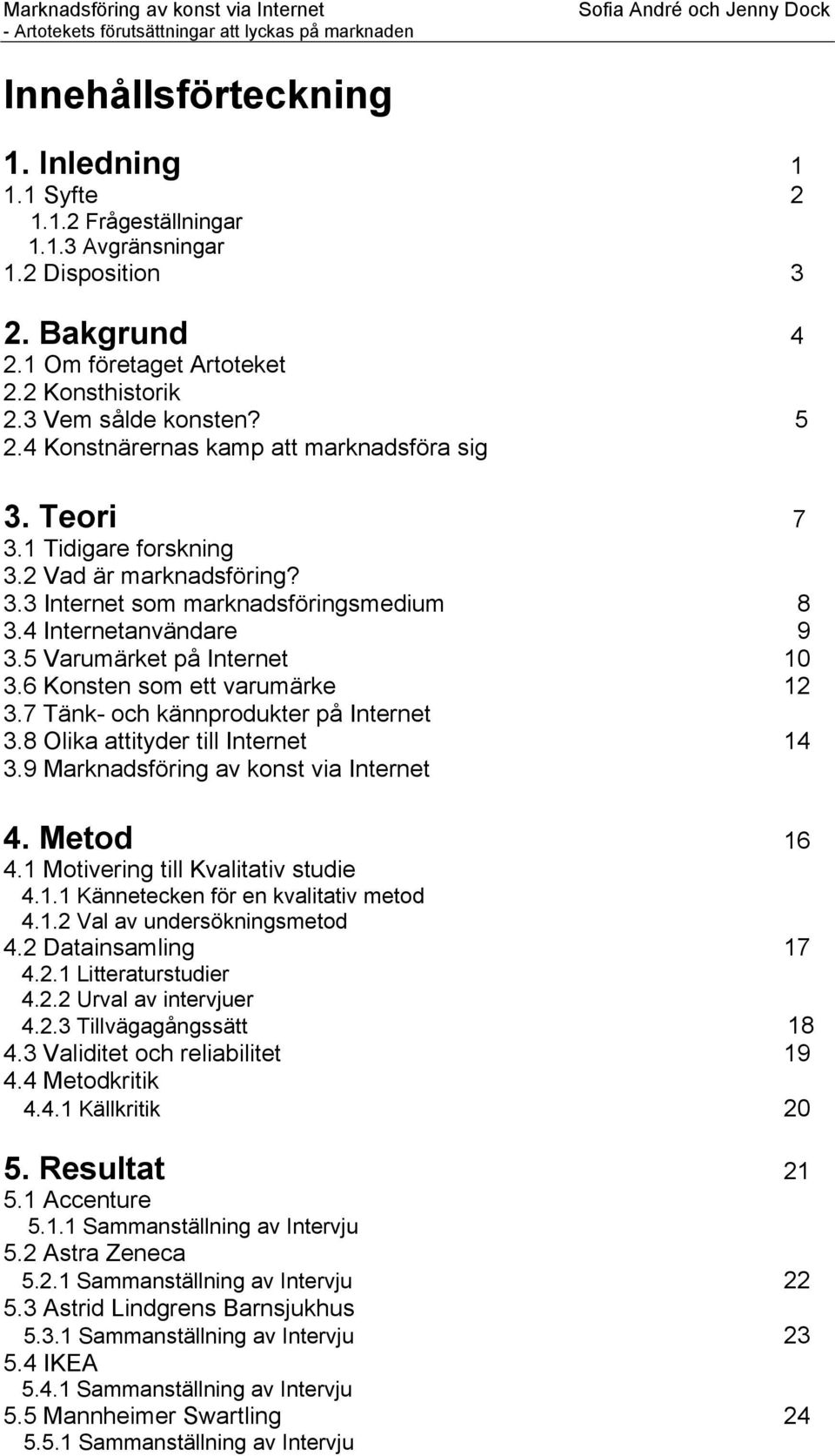 4 Internetanvändare 9 3.5 Varumärket på Internet 10 3.6 Konsten som ett varumärke 12 3.7 Tänk- och kännprodukter på Internet 3.8 Olika attityder till Internet 14 3.