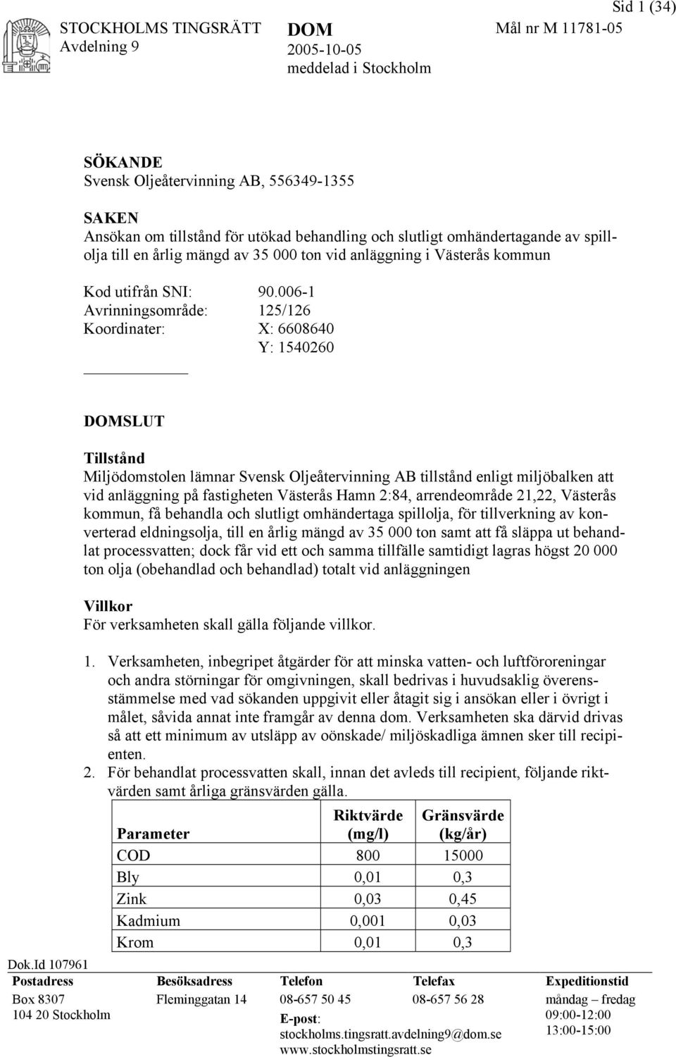 006-1 Avrinningsområde: 125/126 Koordinater: X: 6608640 Y: 1540260 DOMSLUT Tillstånd Miljödomstolen lämnar Svensk Oljeåtervinning AB tillstånd enligt miljöbalken att vid anläggning på fastigheten