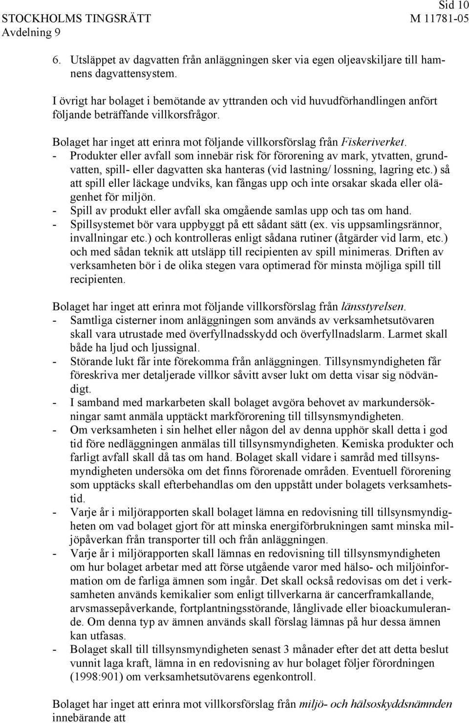 - Produkter eller avfall som innebär risk för förorening av mark, ytvatten, grundvatten, spill- eller dagvatten ska hanteras (vid lastning/ lossning, lagring etc.