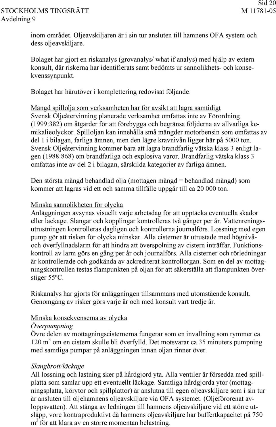 Bolaget har härutöver i komplettering redovisat följande.