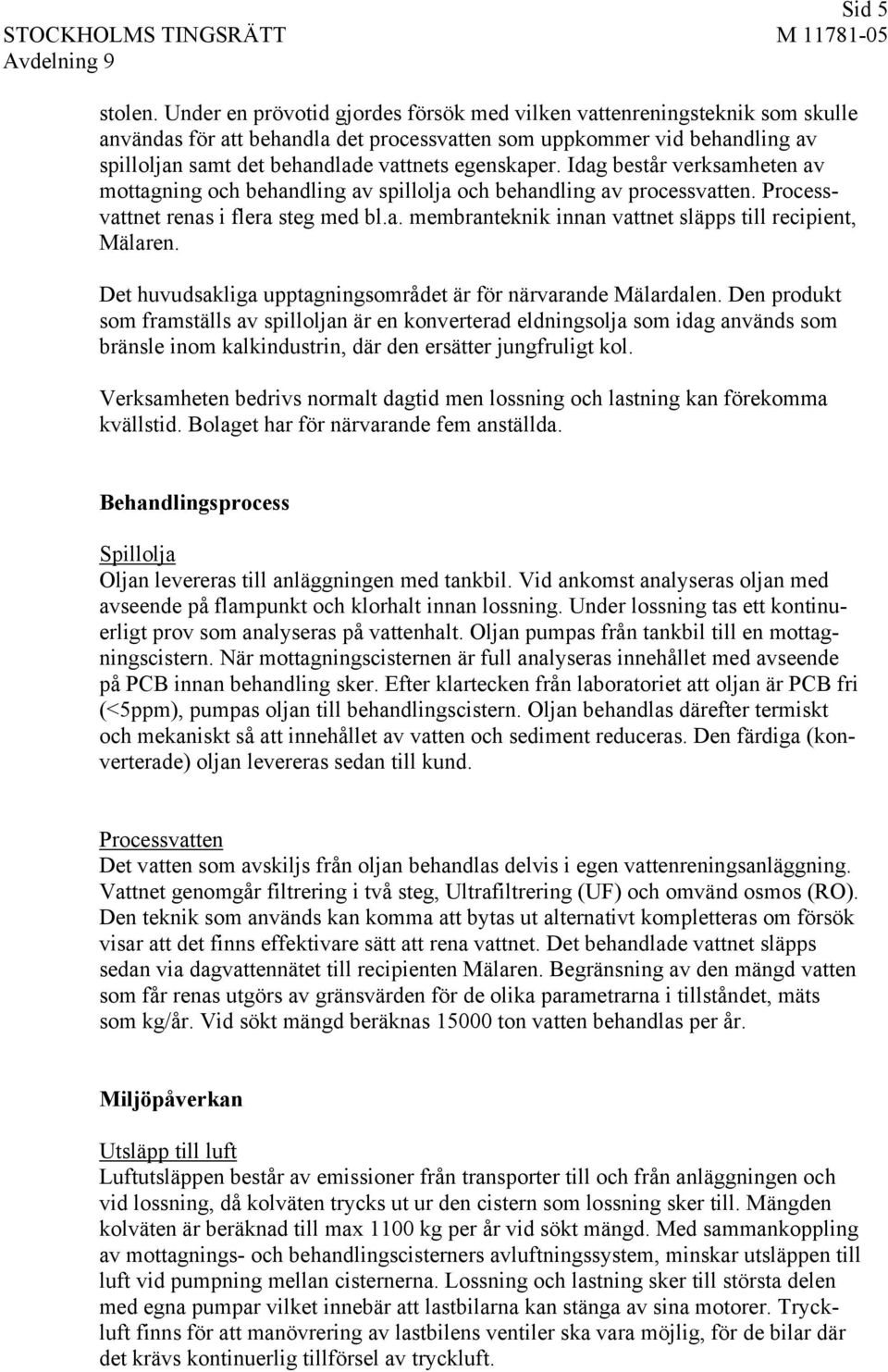 egenskaper. Idag består verksamheten av mottagning och behandling av spillolja och behandling av processvatten. Processvattnet renas i flera steg med bl.a. membranteknik innan vattnet släpps till recipient, Mälaren.