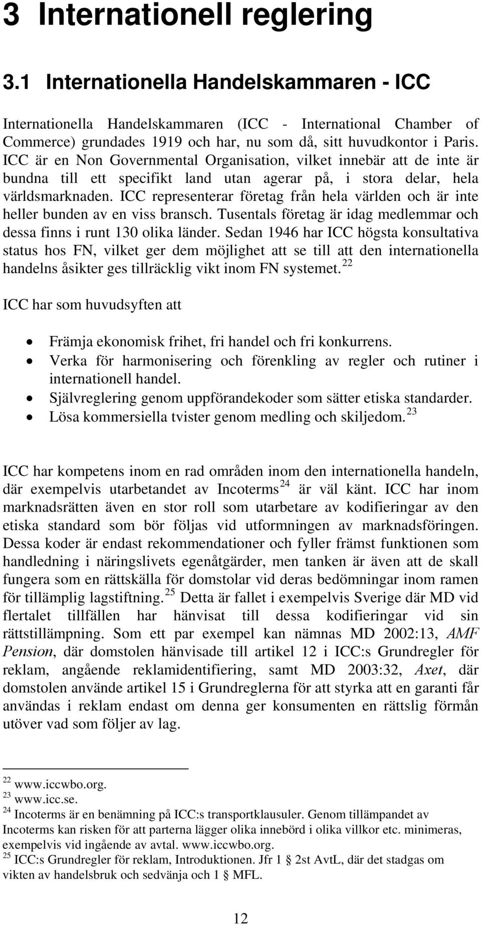 ICC är en Non Governmental Organisation, vilket innebär att de inte är bundna till ett specifikt land utan agerar på, i stora delar, hela världsmarknaden.