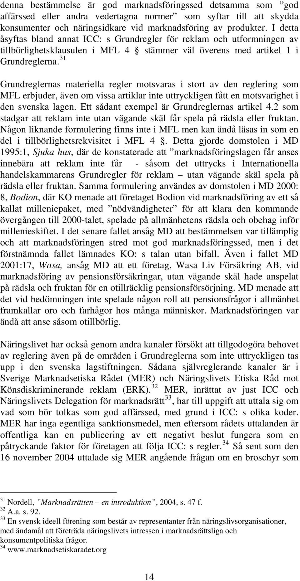 31 Grundreglernas materiella regler motsvaras i stort av den reglering som MFL erbjuder, även om vissa artiklar inte uttryckligen fått en motsvarighet i den svenska lagen.