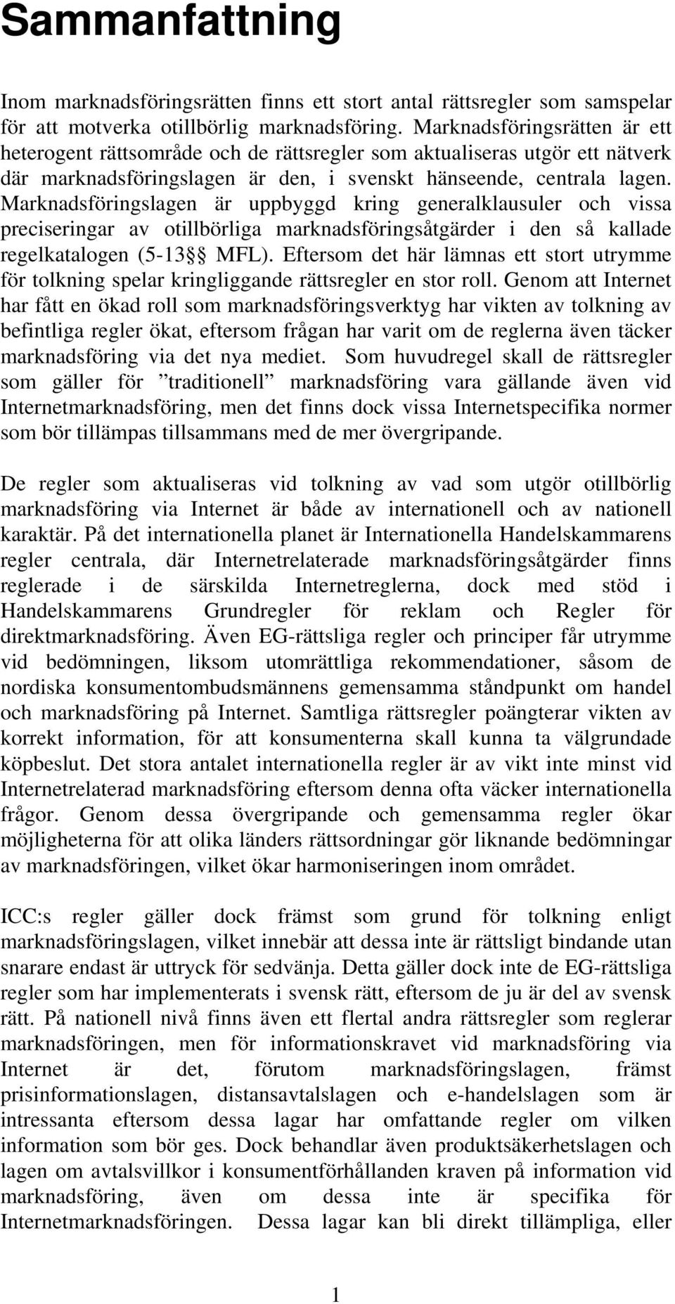 Marknadsföringslagen är uppbyggd kring generalklausuler och vissa preciseringar av otillbörliga marknadsföringsåtgärder i den så kallade regelkatalogen (5-13 MFL).