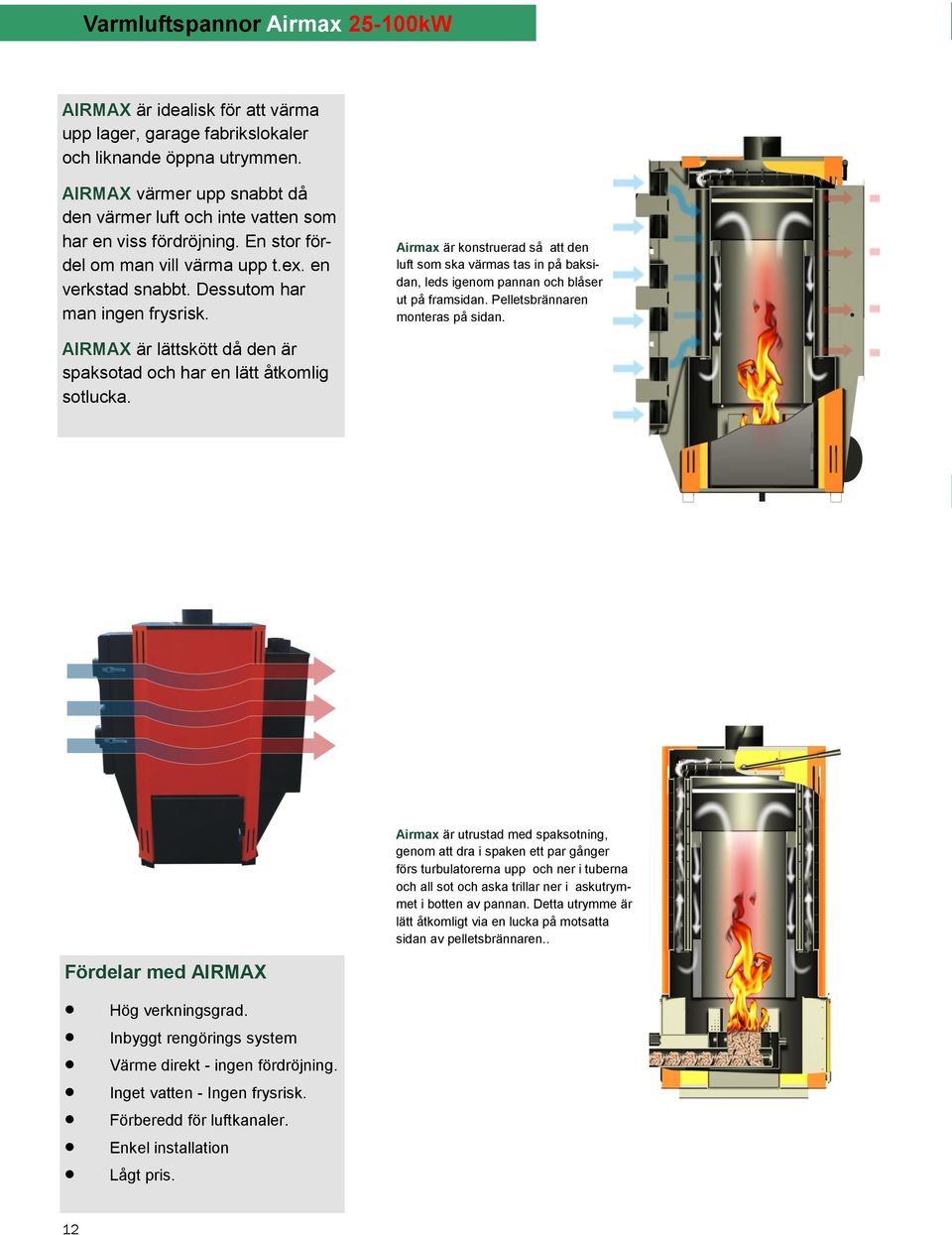 Airmax är konstruerad så att den luft som ska värmas tas in på baksidan, leds igenom pannan och blåser ut på framsidan. Pelletsbrännaren monteras på sidan.