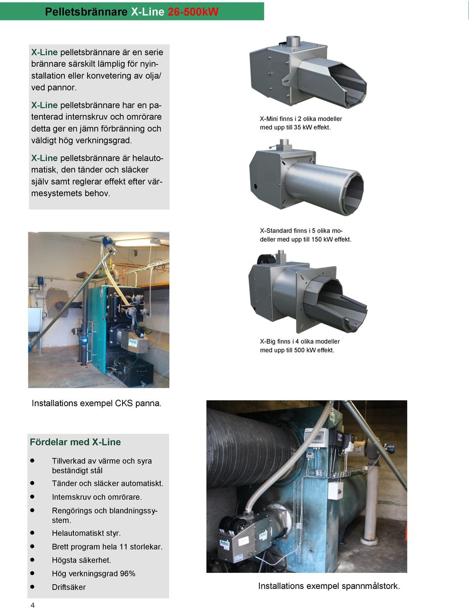 X-Line pelletsbrännare är helautomatisk, den tänder och släcker själv samt reglerar effekt efter värmesystemets behov. X-Standard finns i 5 olika modeller med upp till 150 kw effekt.