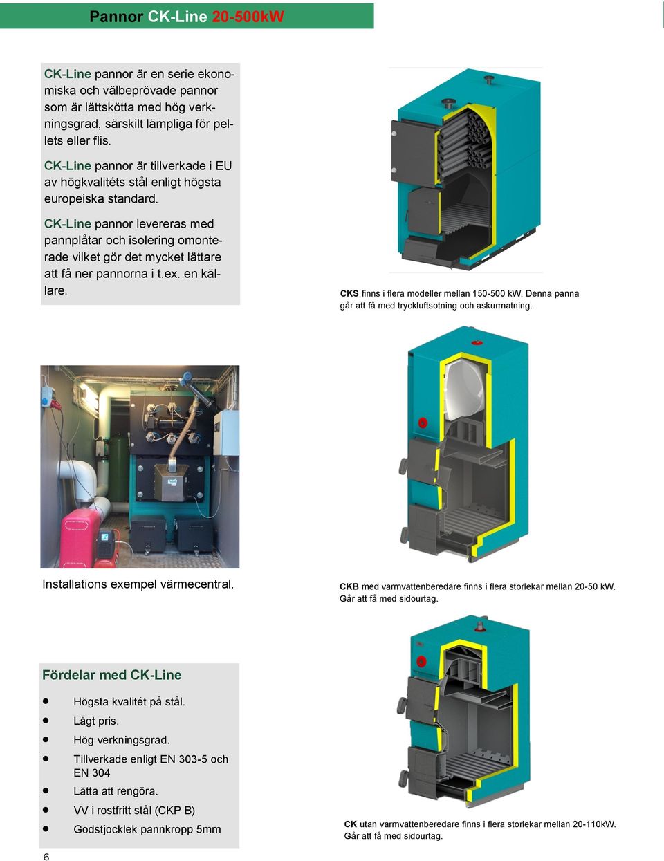 CK-Line pannor levereras med pannplåtar och isolering omonterade vilket gör det mycket lättare att få ner pannorna i t.ex. en källare. CKS finns i flera modeller mellan 150-500 kw.