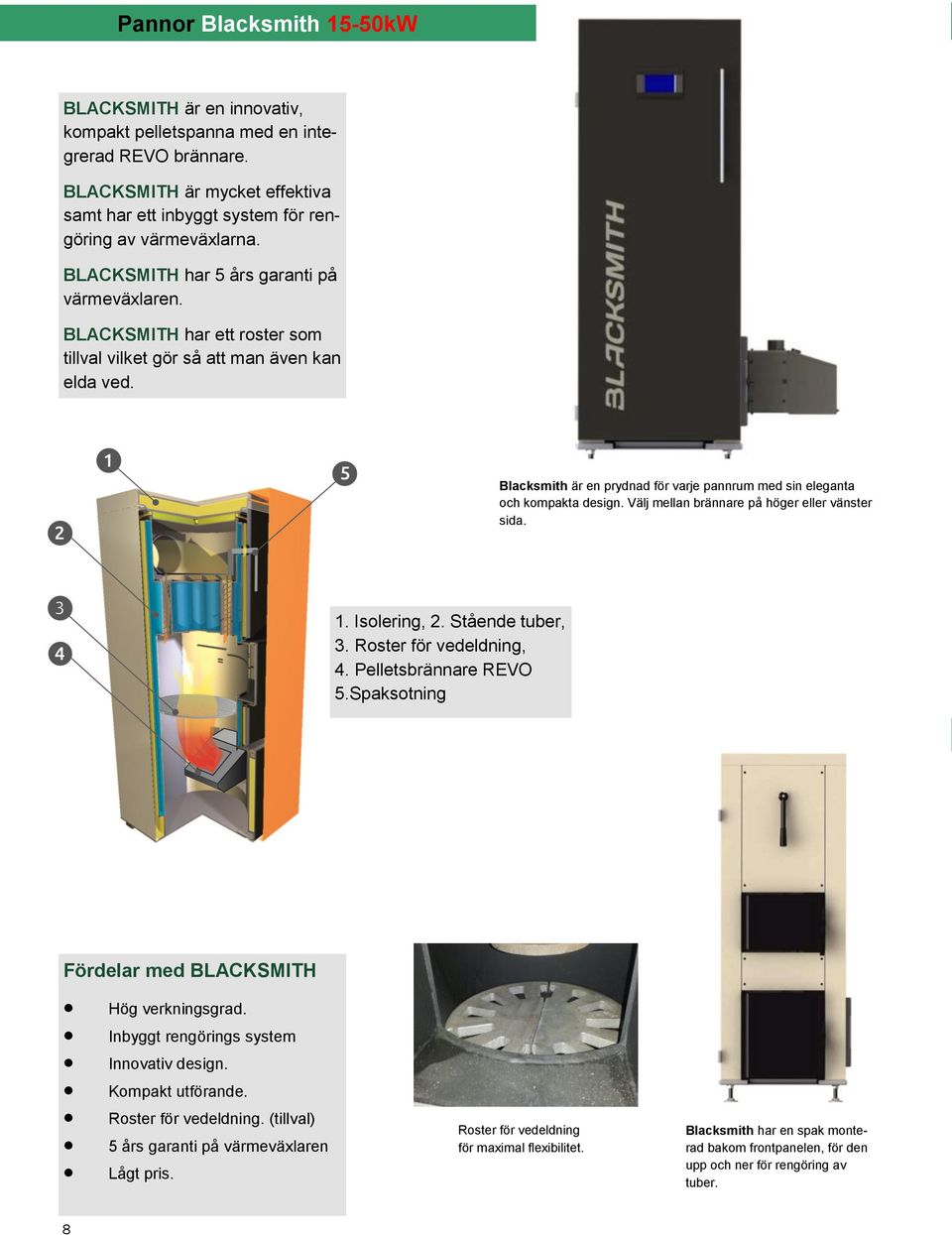 Blacksmith är en prydnad för varje pannrum med sin eleganta och kompakta design. Välj mellan brännare på höger eller vänster sida. 1. Isolering, 2. Stående tuber, 3. Roster för vedeldning, 4.