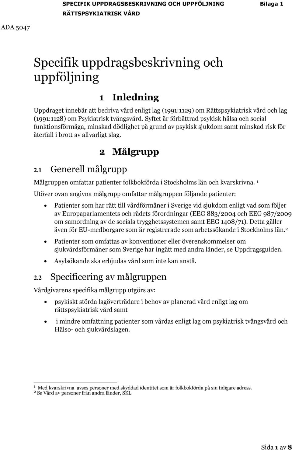 Syftet är förbättrad psykisk hälsa och social funktionsförmåga, minskad dödlighet på grund av psykisk sjukdom samt minskad risk för återfall i brott av allvarligt slag. 2.