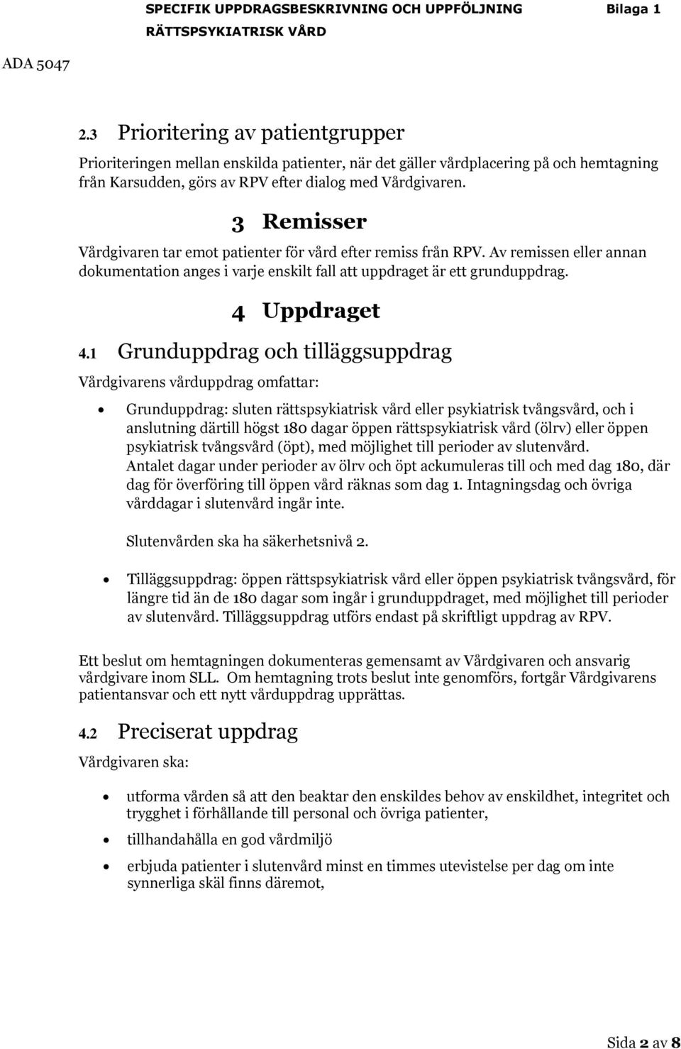 3 Remisser Vårdgivaren tar emot patienter för vård efter remiss från RPV. Av remissen eller annan dokumentation anges i varje enskilt fall att uppdraget är ett grunduppdrag. 4 Uppdraget 4.