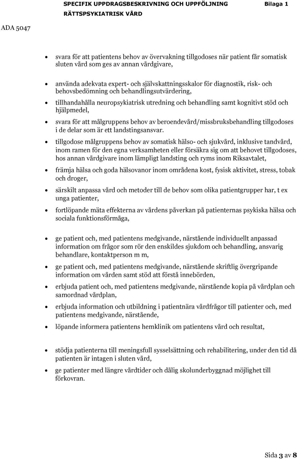 svara för att målgruppens behov av beroendevård/missbruksbehandling tillgodoses i de delar som är ett landstingsansvar.