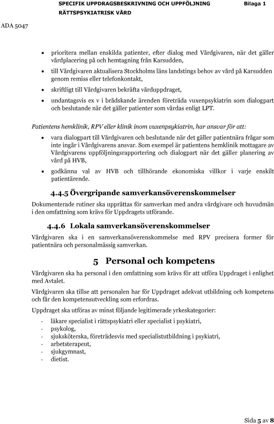 ärenden företräda vuxenpsykiatrin som dialogpart och beslutande när det gäller patienter som vårdas enligt LPT.