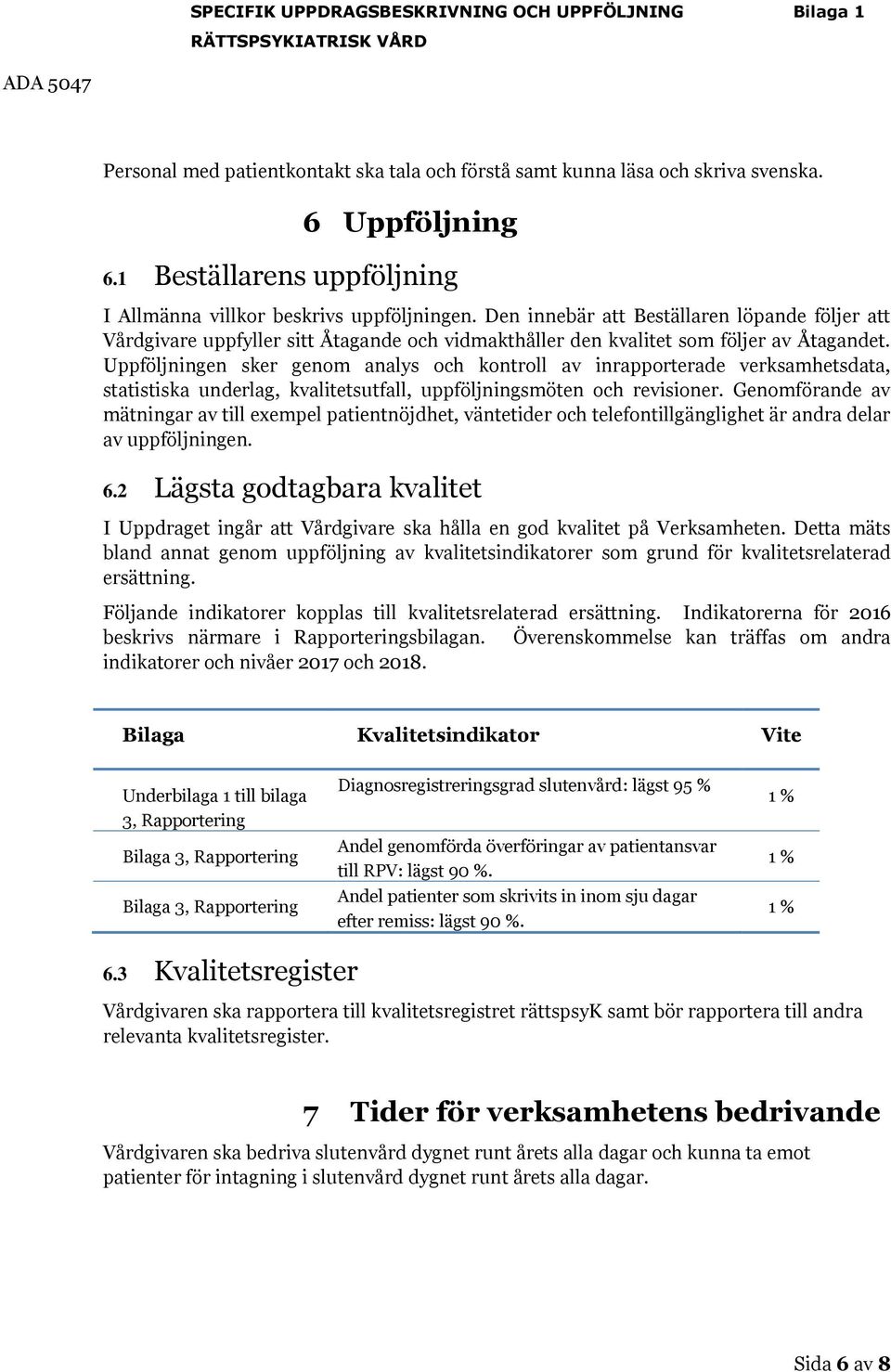 Den innebär att Beställaren löpande följer att Vårdgivare uppfyller sitt Åtagande och vidmakthåller den kvalitet som följer av Åtagandet.