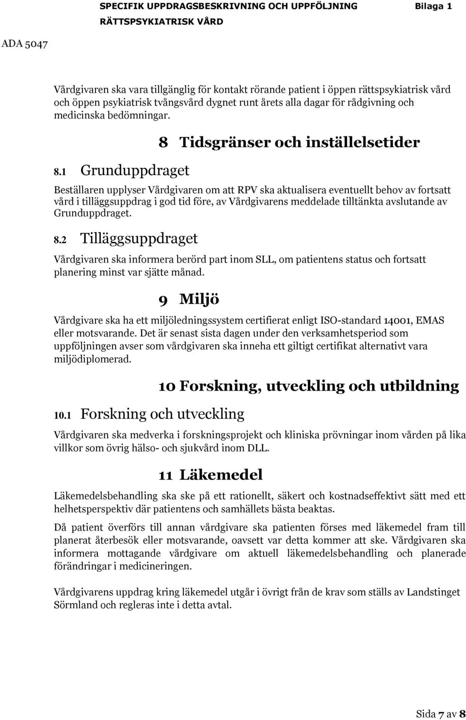 1 Grunduppdraget 8 Tidsgränser och inställelsetider Beställaren upplyser Vårdgivaren om att RPV ska aktualisera eventuellt behov av fortsatt vård i tilläggsuppdrag i god tid före, av Vårdgivarens