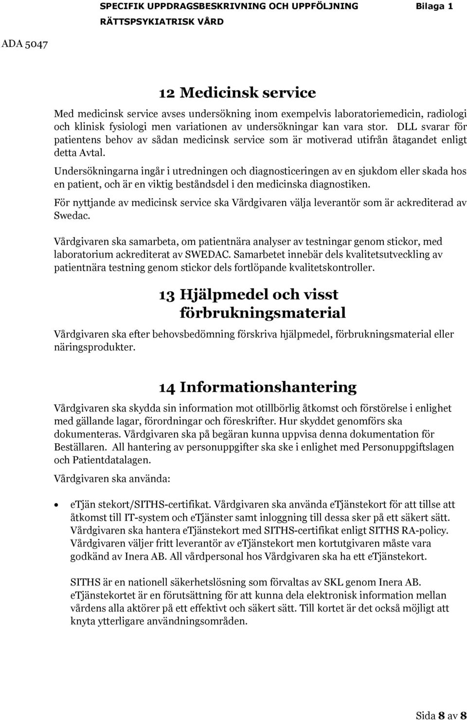 Undersökningarna ingår i utredningen och diagnosticeringen av en sjukdom eller skada hos en patient, och är en viktig beståndsdel i den medicinska diagnostiken.