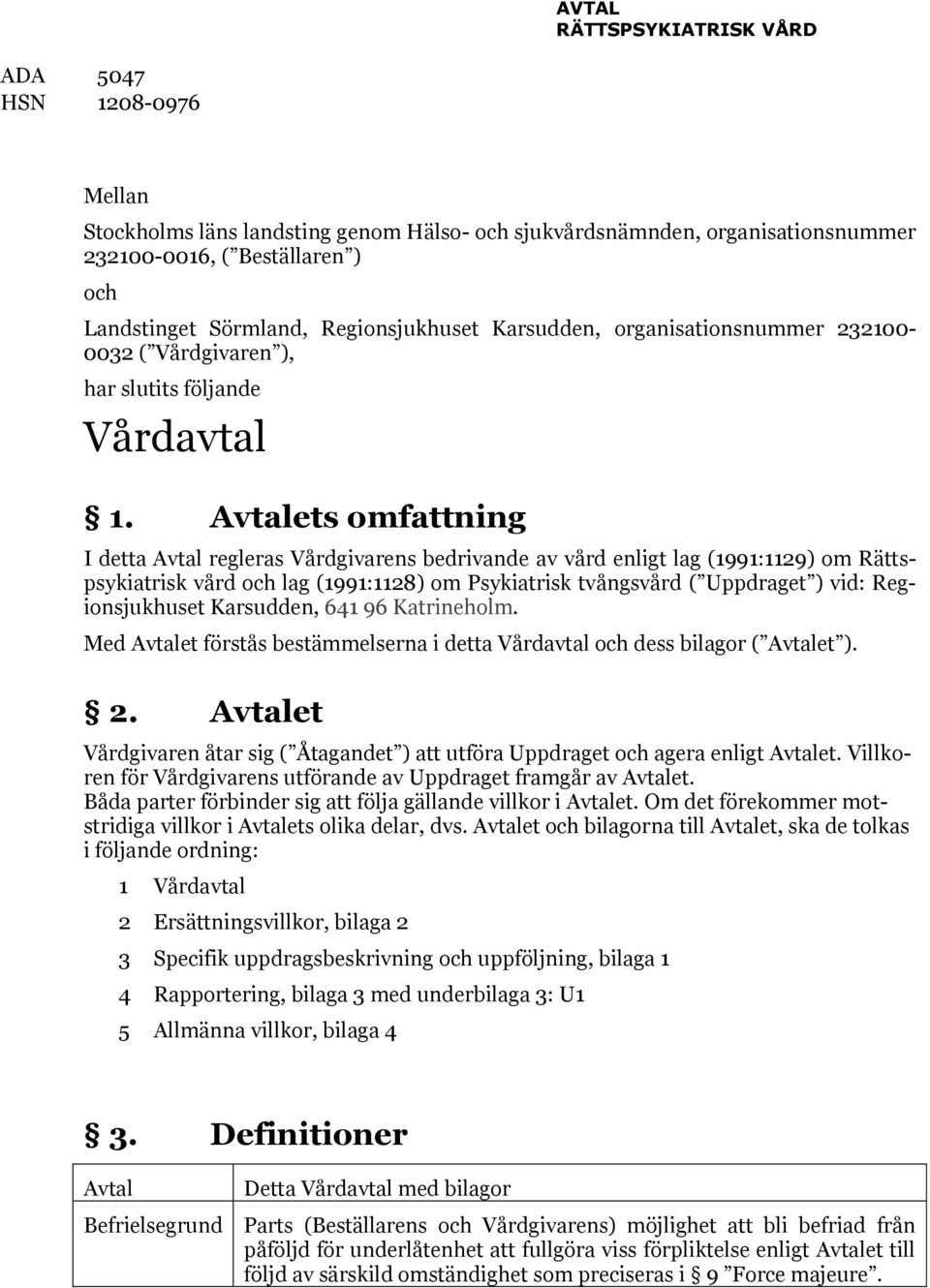 Avtalets omfattning I detta Avtal regleras Vårdgivarens bedrivande av vård enligt lag (1991:1129) om Rättspsykiatrisk vård och lag (1991:1128) om Psykiatrisk tvångsvård ( Uppdraget ) vid: