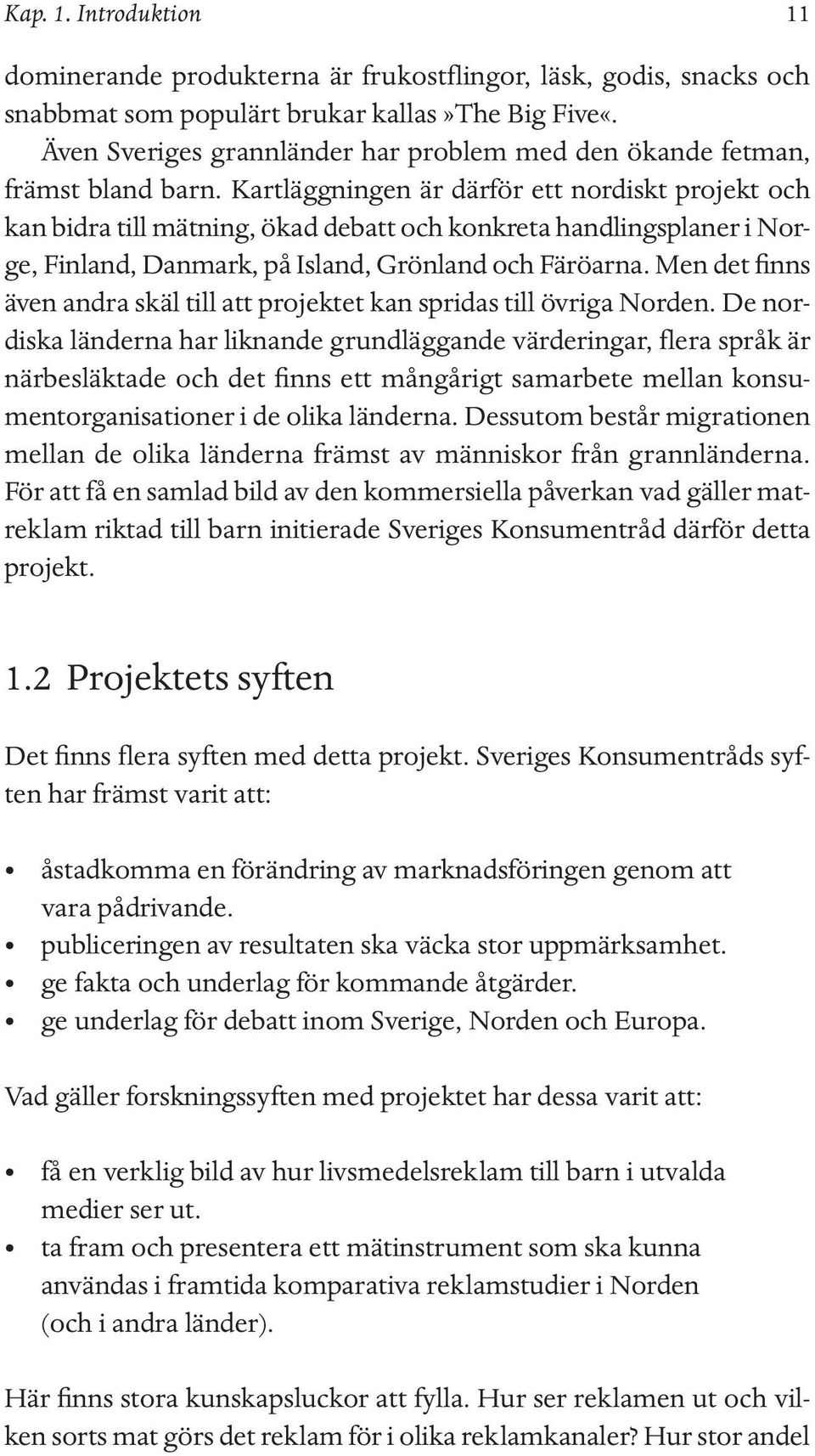 Kartläggningen är därför ett nordiskt projekt och kan bidra till mätning, ökad debatt och konkreta handlingsplaner i Norge, Finland, Danmark, på Island, Grönland och Färöarna.