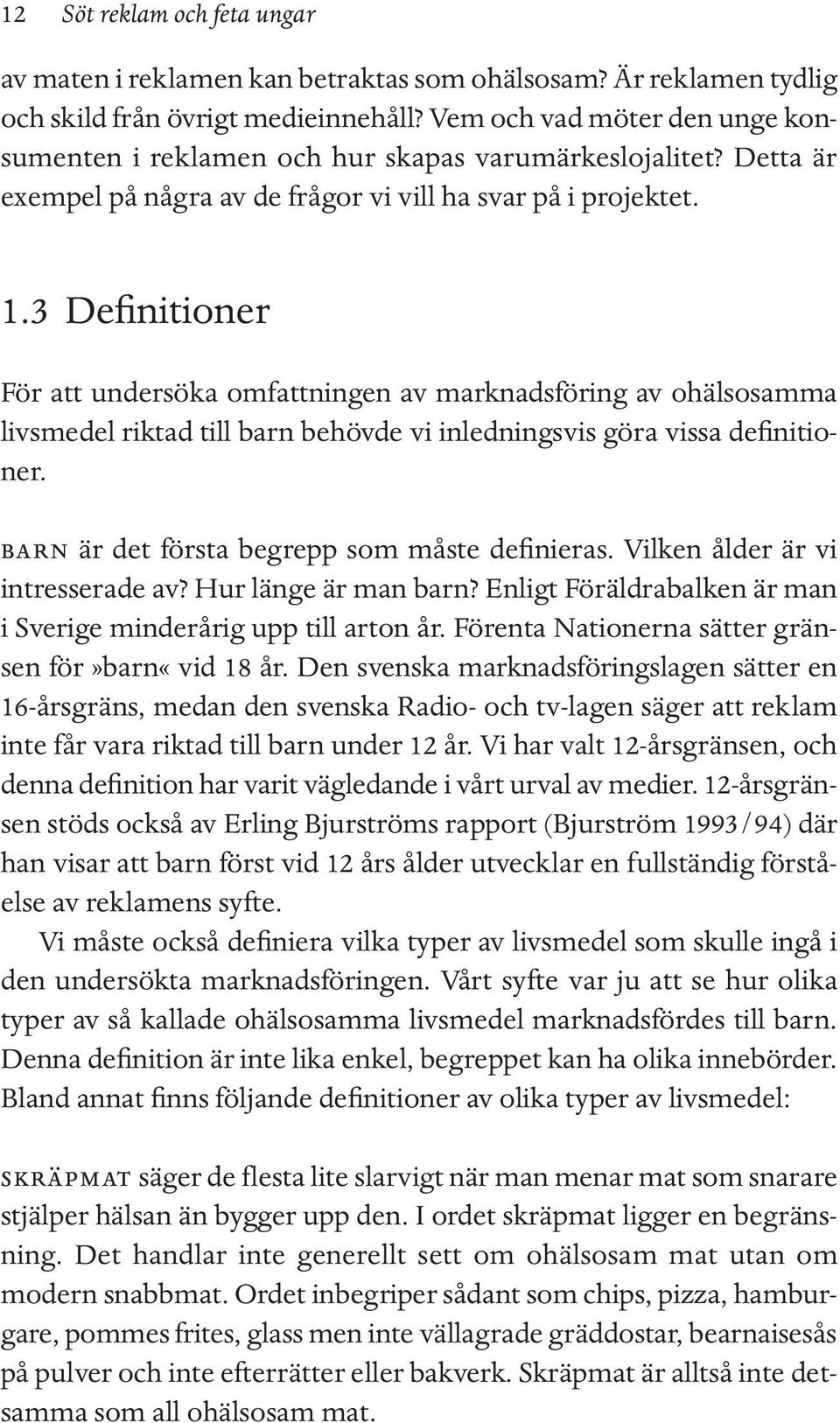 3 Definitioner För att undersöka omfattningen av marknadsföring av ohälsosamma livsmedel riktad till barn behövde vi inledningsvis göra vissa definitioner.