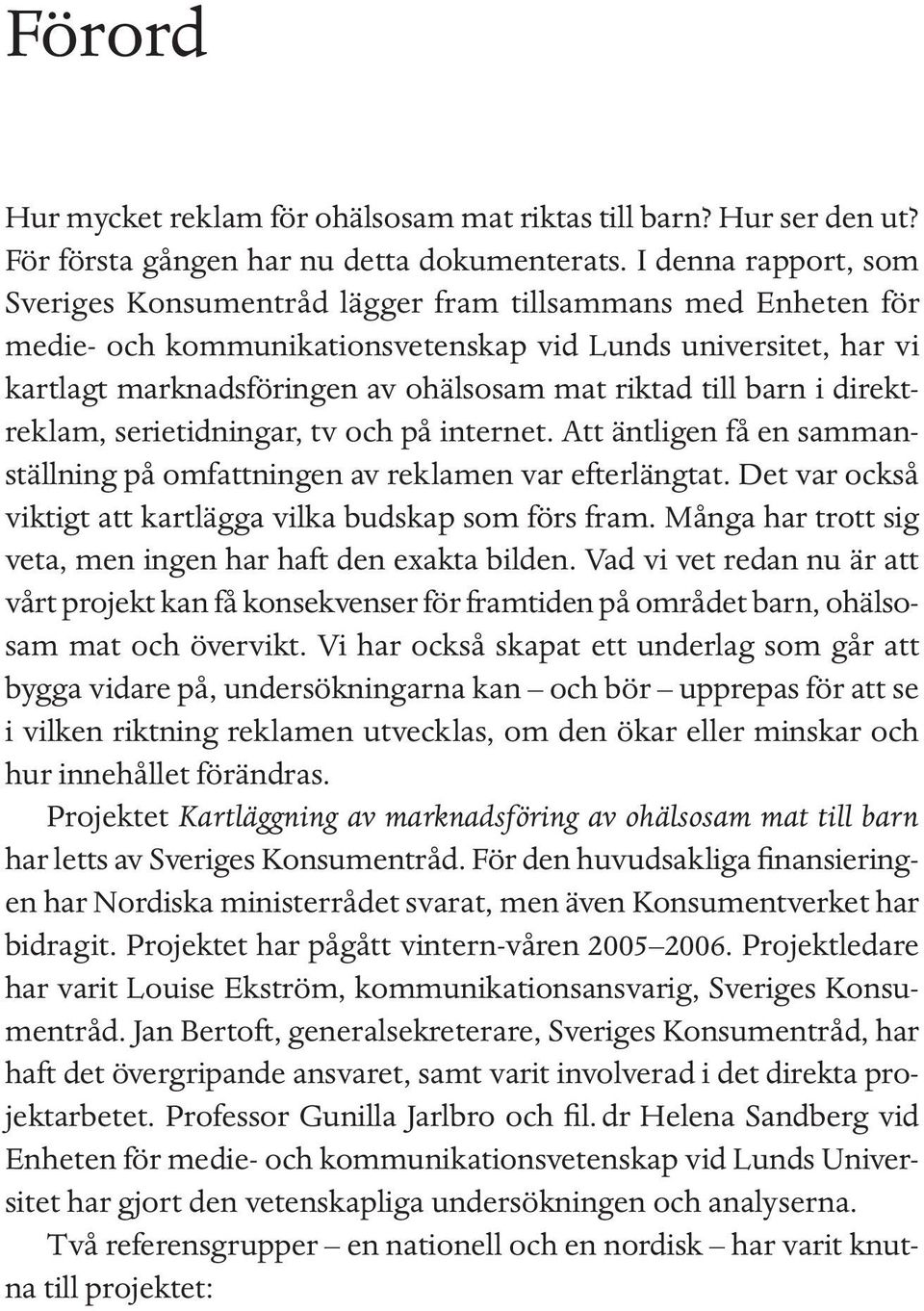 till barn i direktreklam, serietidningar, tv och på internet. Att äntligen få en sammanställning på omfattningen av reklamen var efterlängtat.