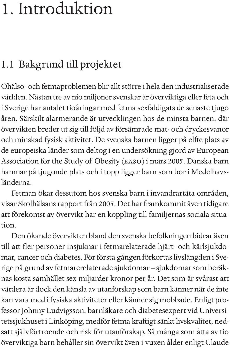 Särskilt alarmerande är utvecklingen hos de minsta barnen, där övervikten breder ut sig till följd av försämrade mat- och dryckesvanor och minskad fysisk aktivitet.