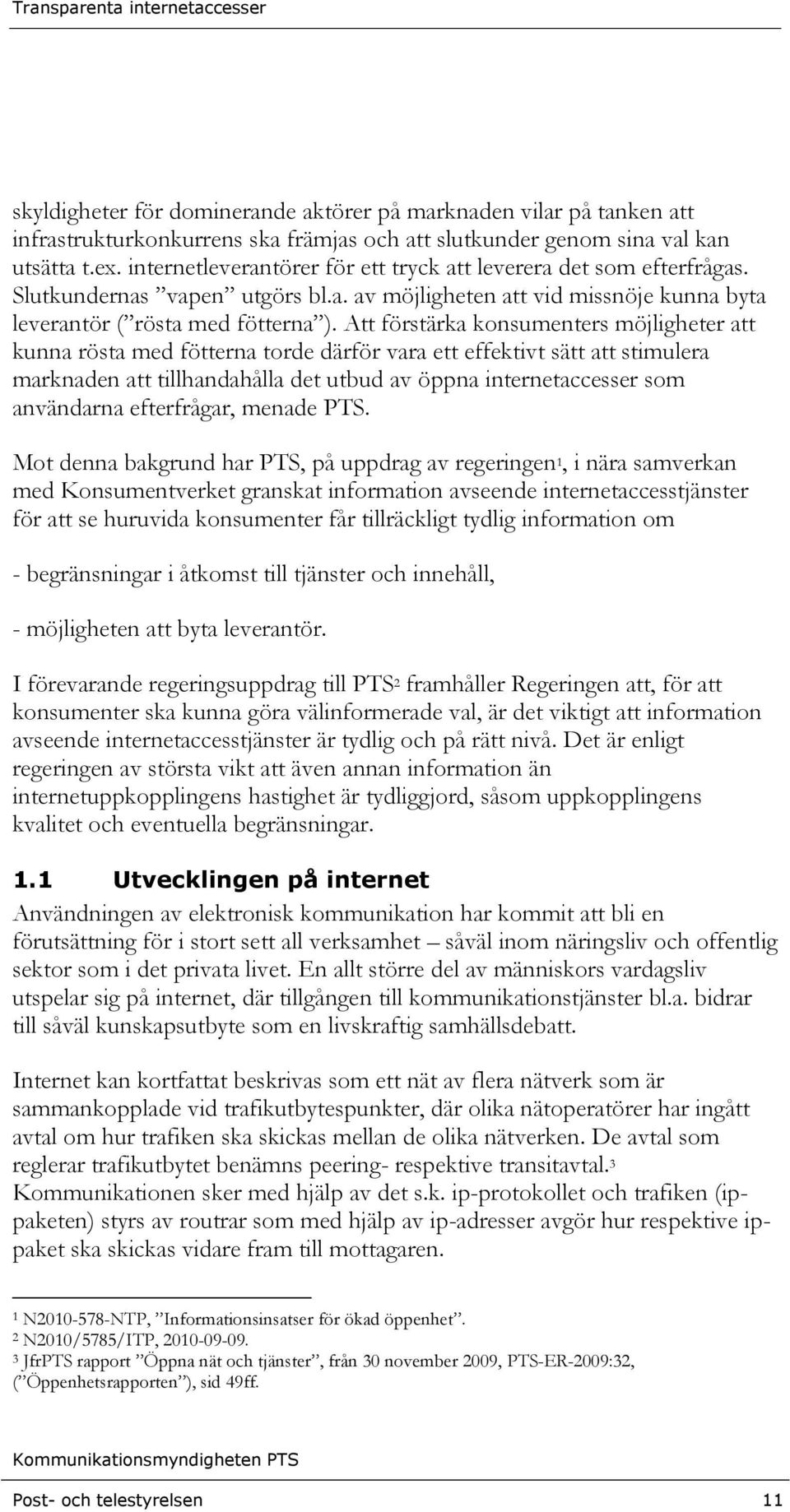 Att förstärka konsumenters möjligheter att kunna rösta med fötterna torde därför vara ett effektivt sätt att stimulera marknaden att tillhandahålla det utbud av öppna internetaccesser som användarna