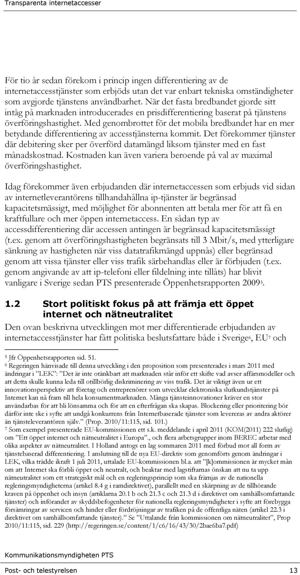 Med genombrottet för det mobila bredbandet har en mer betydande differentiering av accesstjänsterna kommit.