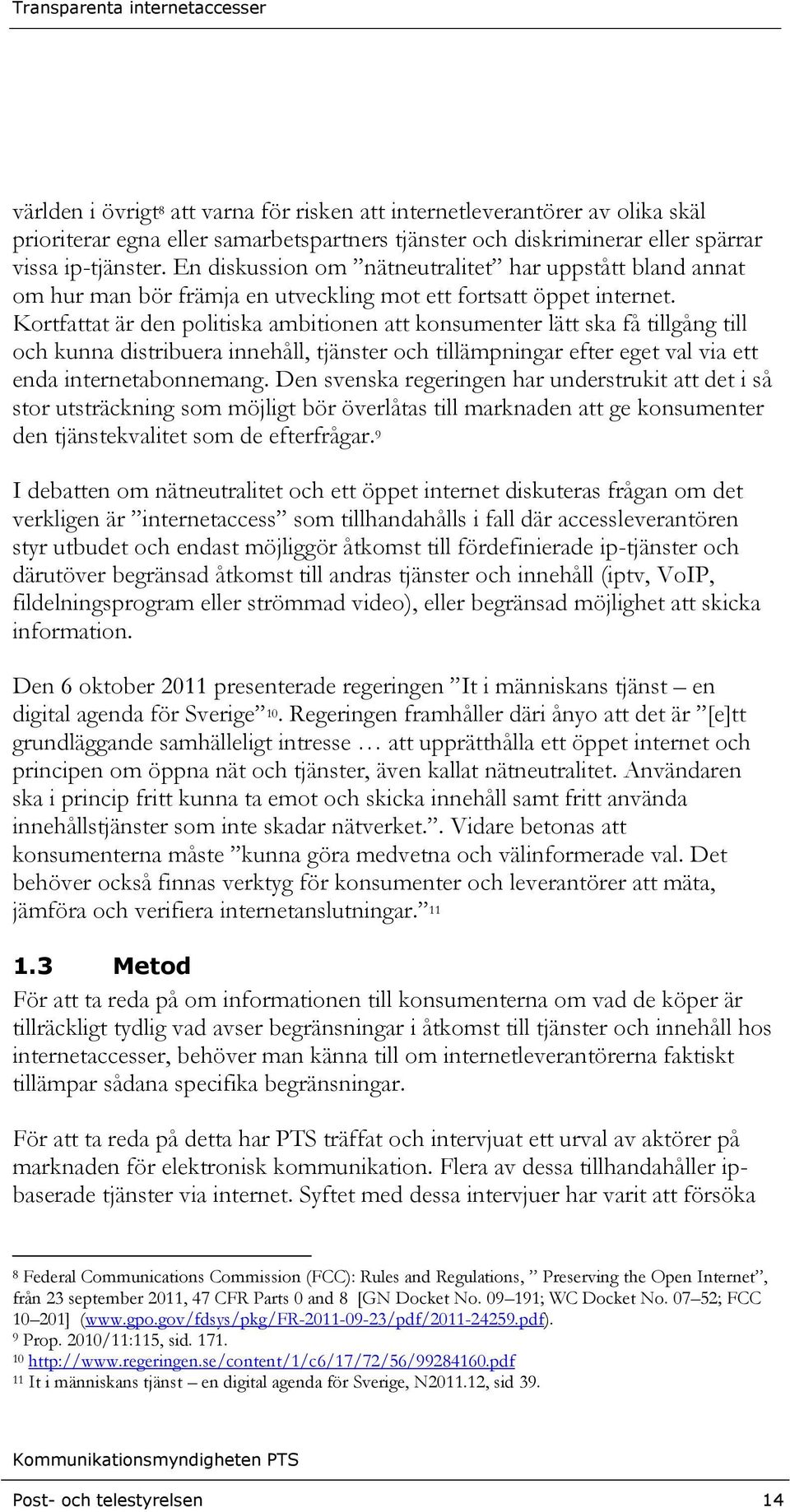 Kortfattat är den politiska ambitionen att konsumenter lätt ska få tillgång till och kunna distribuera innehåll, tjänster och tillämpningar efter eget val via ett enda internetabonnemang.