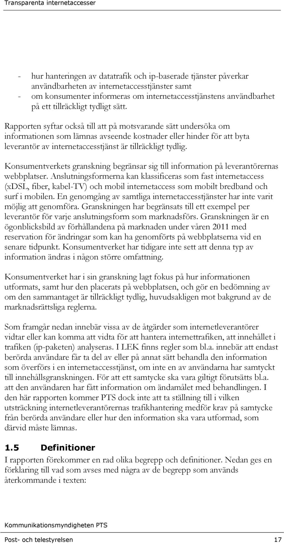 Rapporten syftar också till att på motsvarande sätt undersöka om informationen som lämnas avseende kostnader eller hinder för att byta leverantör av internetaccesstjänst är tillräckligt tydlig.