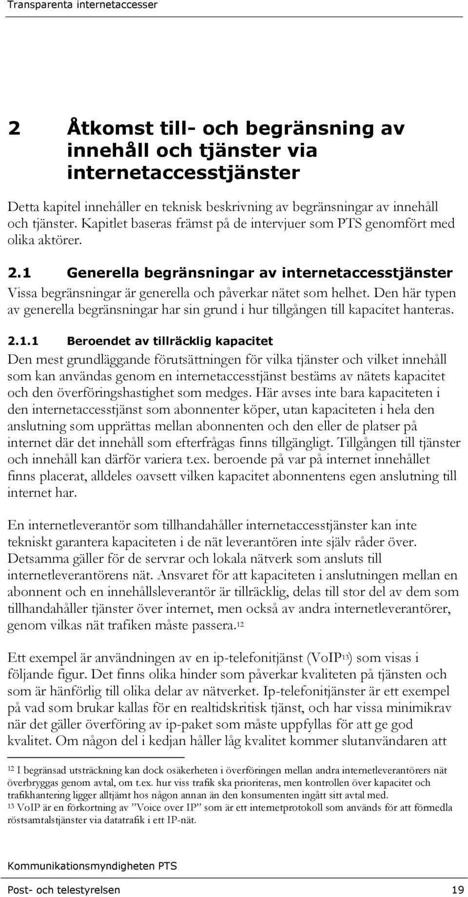 Den här typen av generella begränsningar har sin grund i hur tillgången till kapacitet hanteras. 2.1.