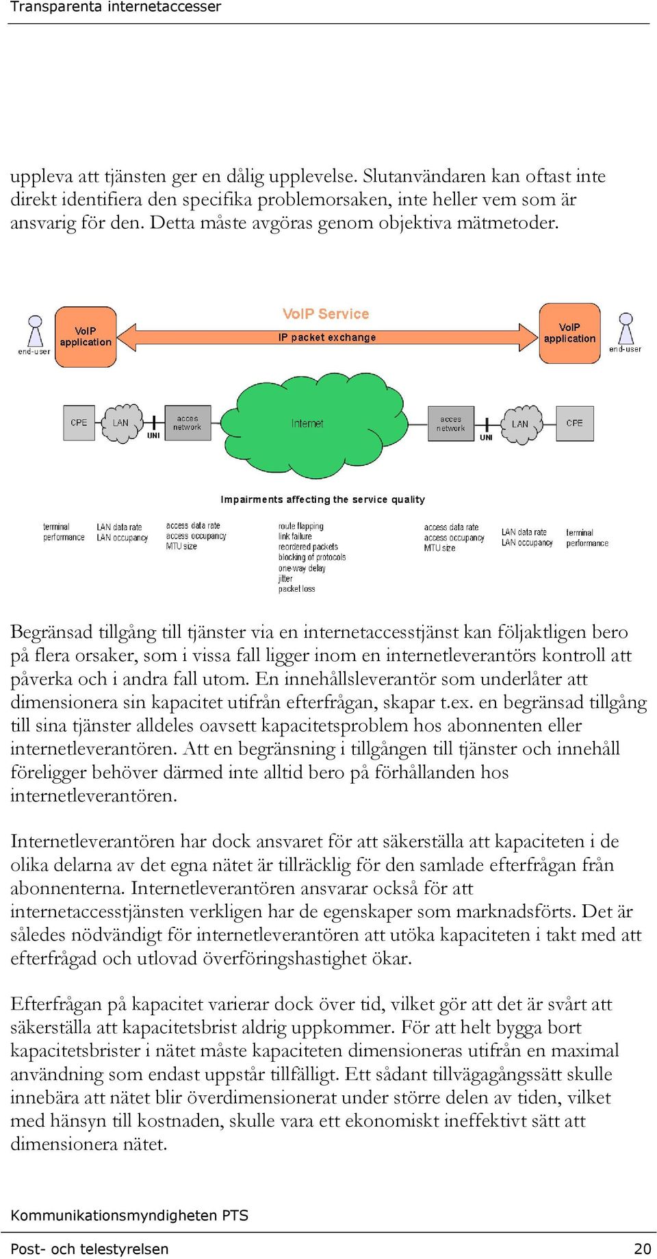 Begränsad tillgång till tjänster via en internetaccesstjänst kan följaktligen bero på flera orsaker, som i vissa fall ligger inom en internetleverantörs kontroll att påverka och i andra fall utom.