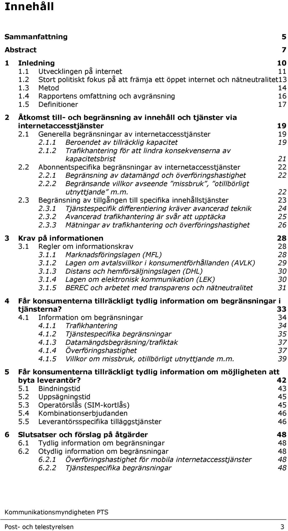 1 Generella begränsningar av internetaccesstjänster 19 2.1.1 Beroendet av tillräcklig kapacitet 19 2.1.2 Trafikhantering för att lindra konsekvenserna av kapacitetsbrist 21 2.