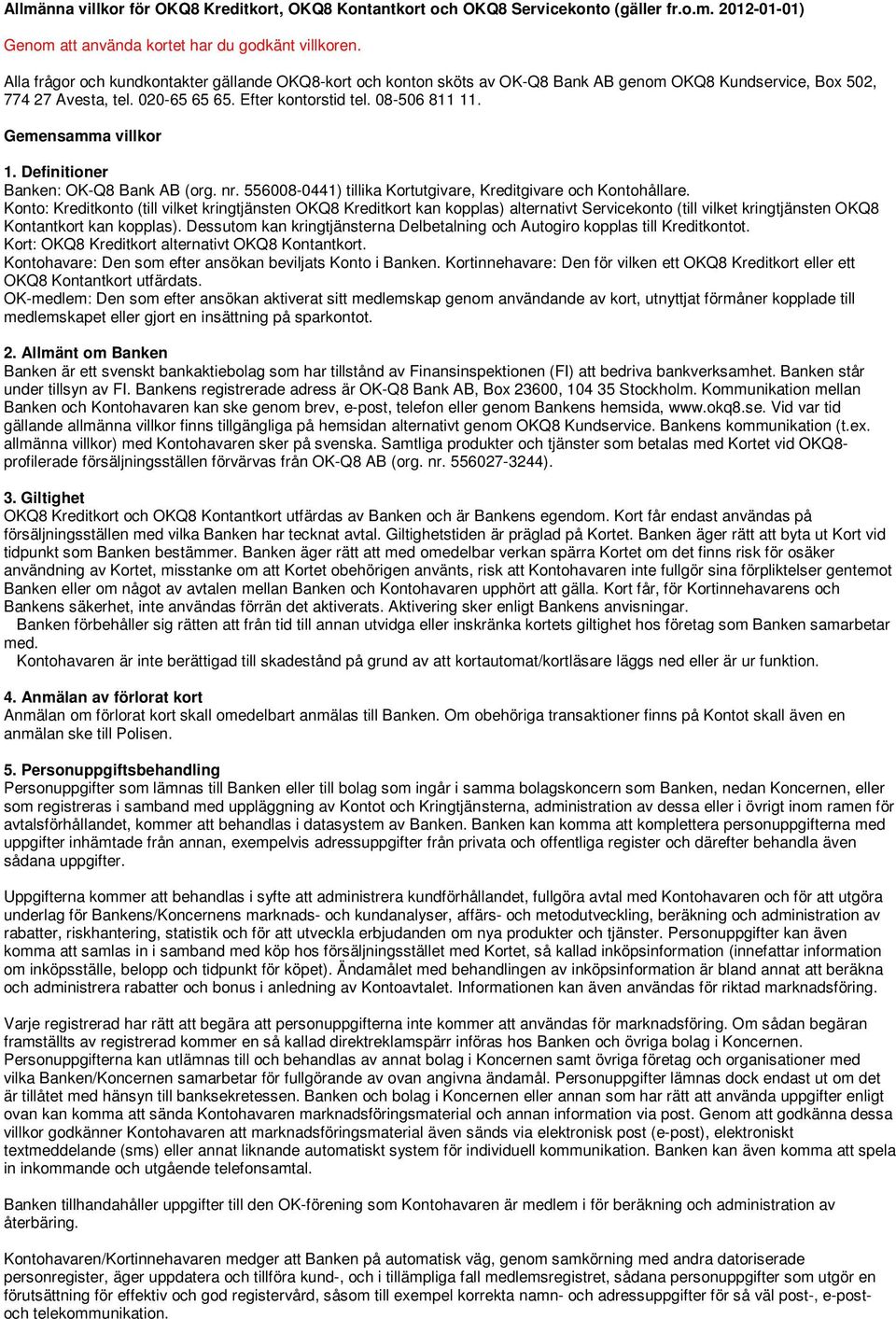 Gemensamma villkor 1. Definitioner Banken: OK-Q8 Bank AB (org. nr. 556008-0441) tillika Kortutgivare, Kreditgivare och Kontohållare.
