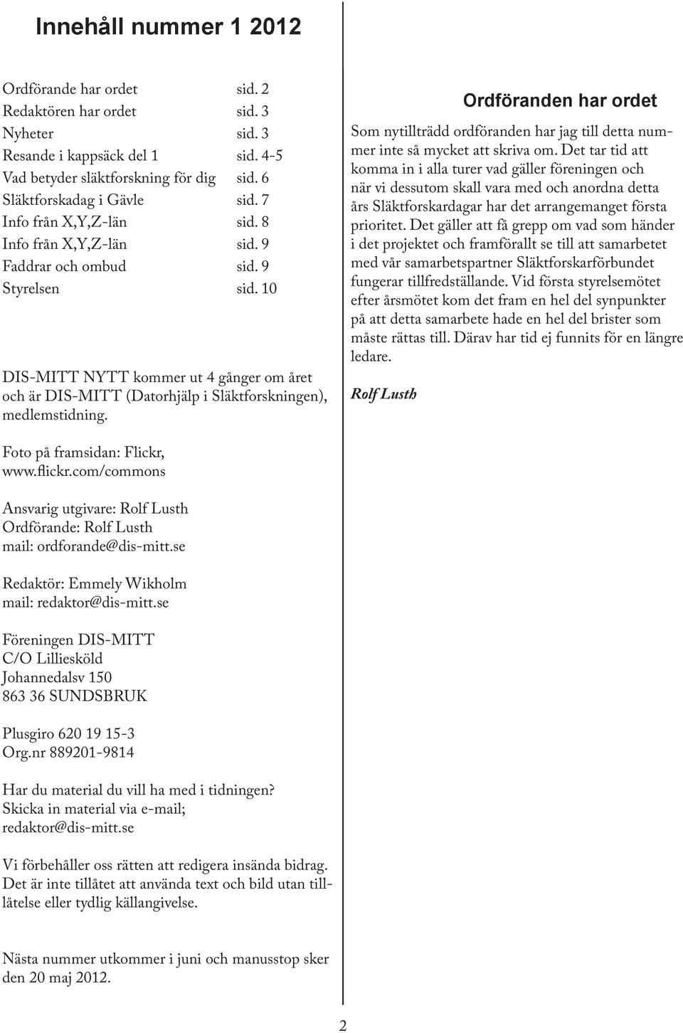 10 DIS-MITT NYTT kommer ut 4 gånger om året och är DIS-MITT (Datorhjälp i Släktforskningen), medlemstidning.