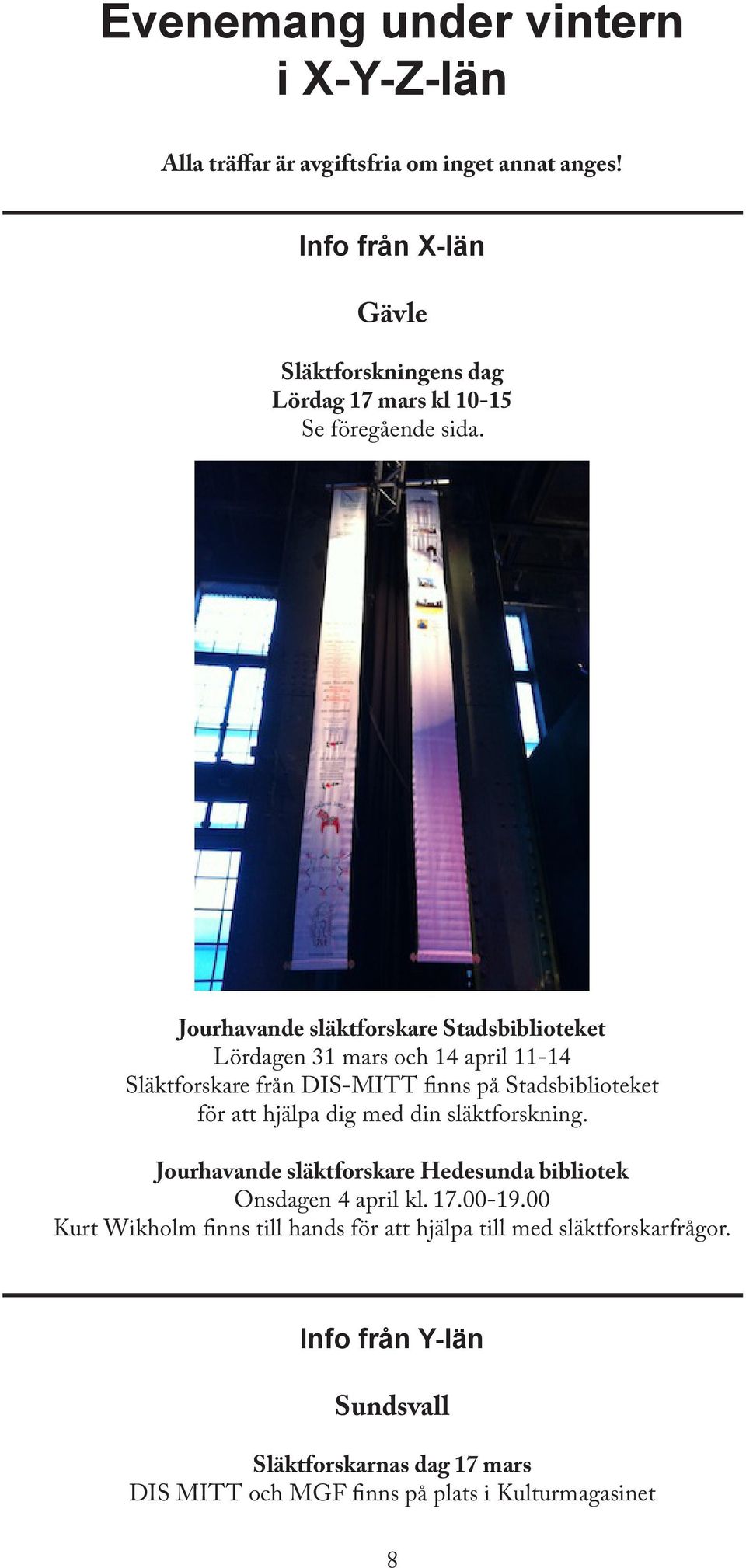 Jourhavande släktforskare Stadsbiblioteket Lördagen 31 mars och 14 april 11-14 Släktforskare från DIS-MITT finns på Stadsbiblioteket för att hjälpa dig