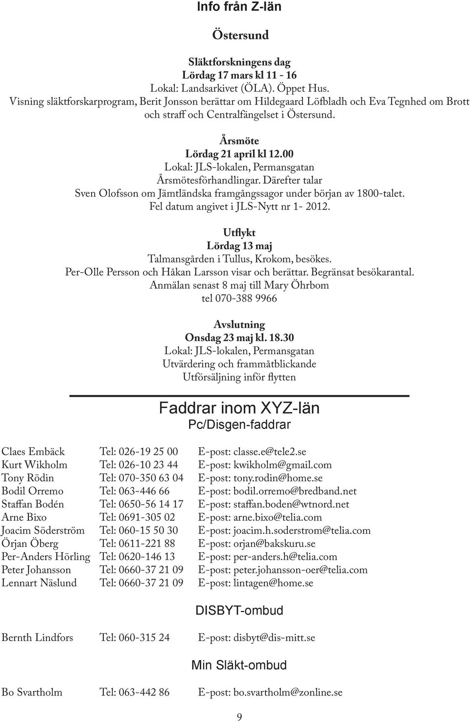 00 Lokal: JLS-lokalen, Permansgatan Årsmötesförhandlingar. Därefter talar Sven Olofsson om Jämtländska framgångssagor under början av 1800-talet. Fel datum angivet i JLS-Nytt nr 1-2012.