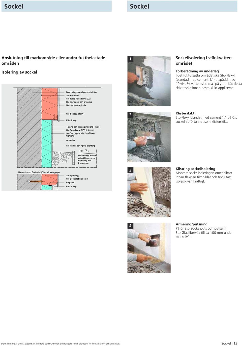 2 Klisterskikt Sto-Flexyl blandat med cement 1:1 påförs sockeln oförtunnat som klisterskikt.