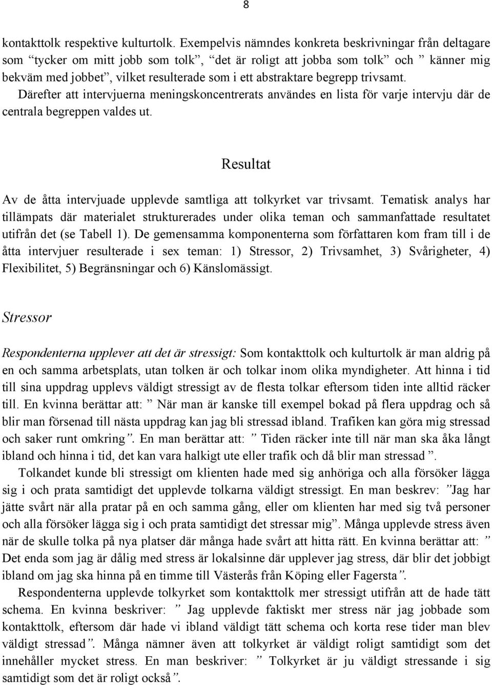 begrepp trivsamt. Därefter att intervjuerna meningskoncentrerats användes en lista för varje intervju där de centrala begreppen valdes ut.