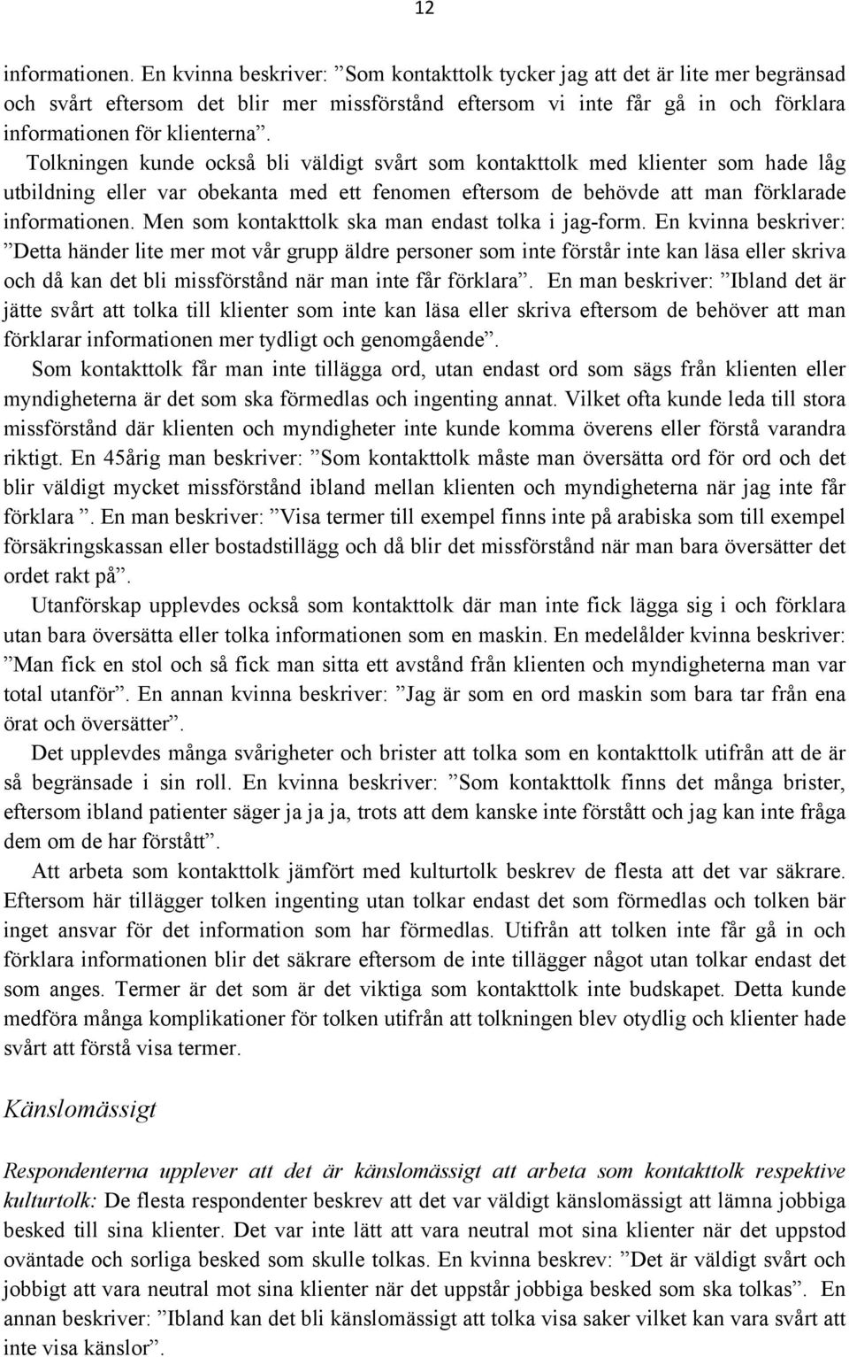 Tolkningen kunde också bli väldigt svårt som kontakttolk med klienter som hade låg utbildning eller var obekanta med ett fenomen eftersom de behövde att man förklarade informationen.