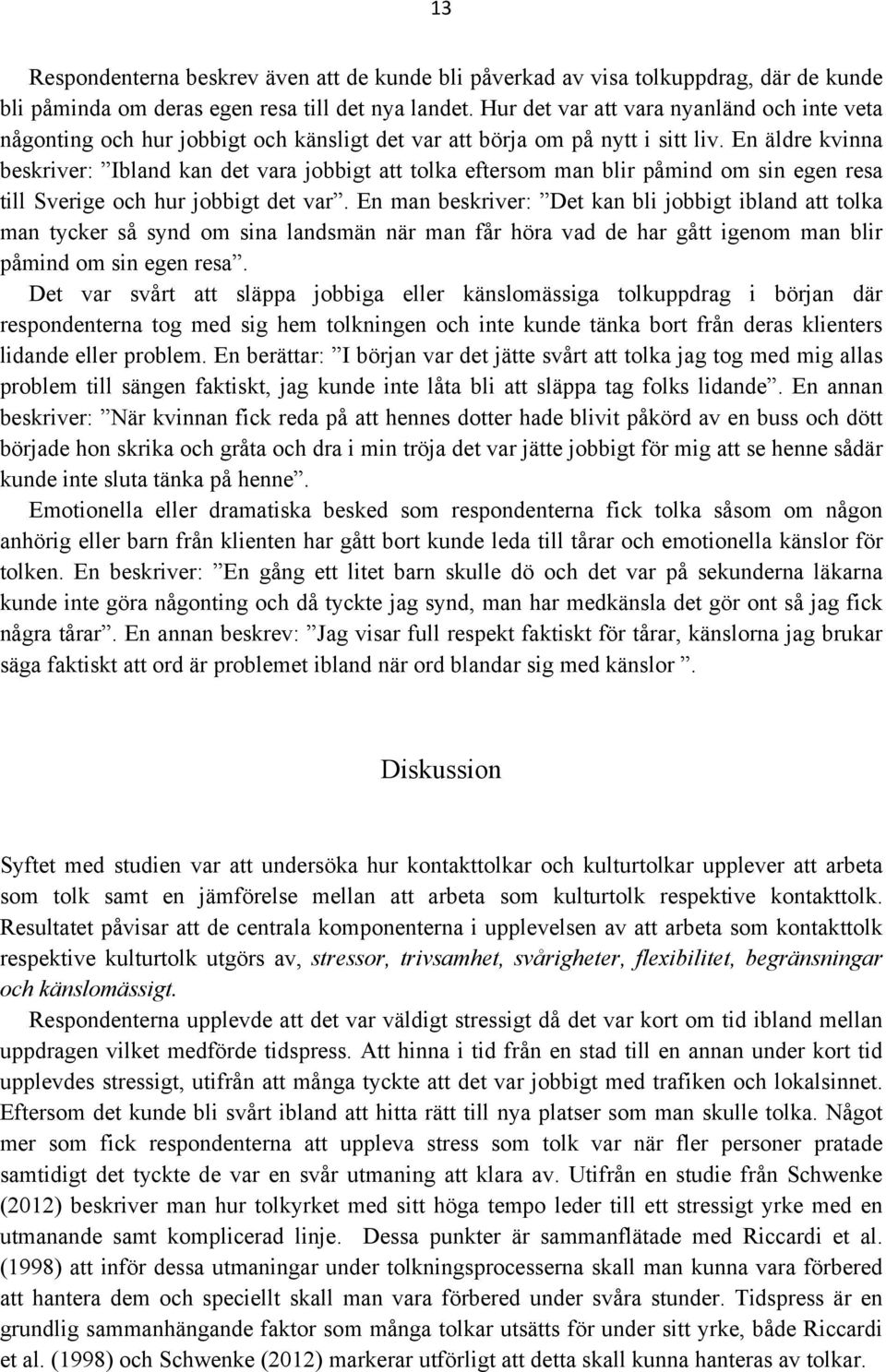 En äldre kvinna beskriver: Ibland kan det vara jobbigt att tolka eftersom man blir påmind om sin egen resa till Sverige och hur jobbigt det var.