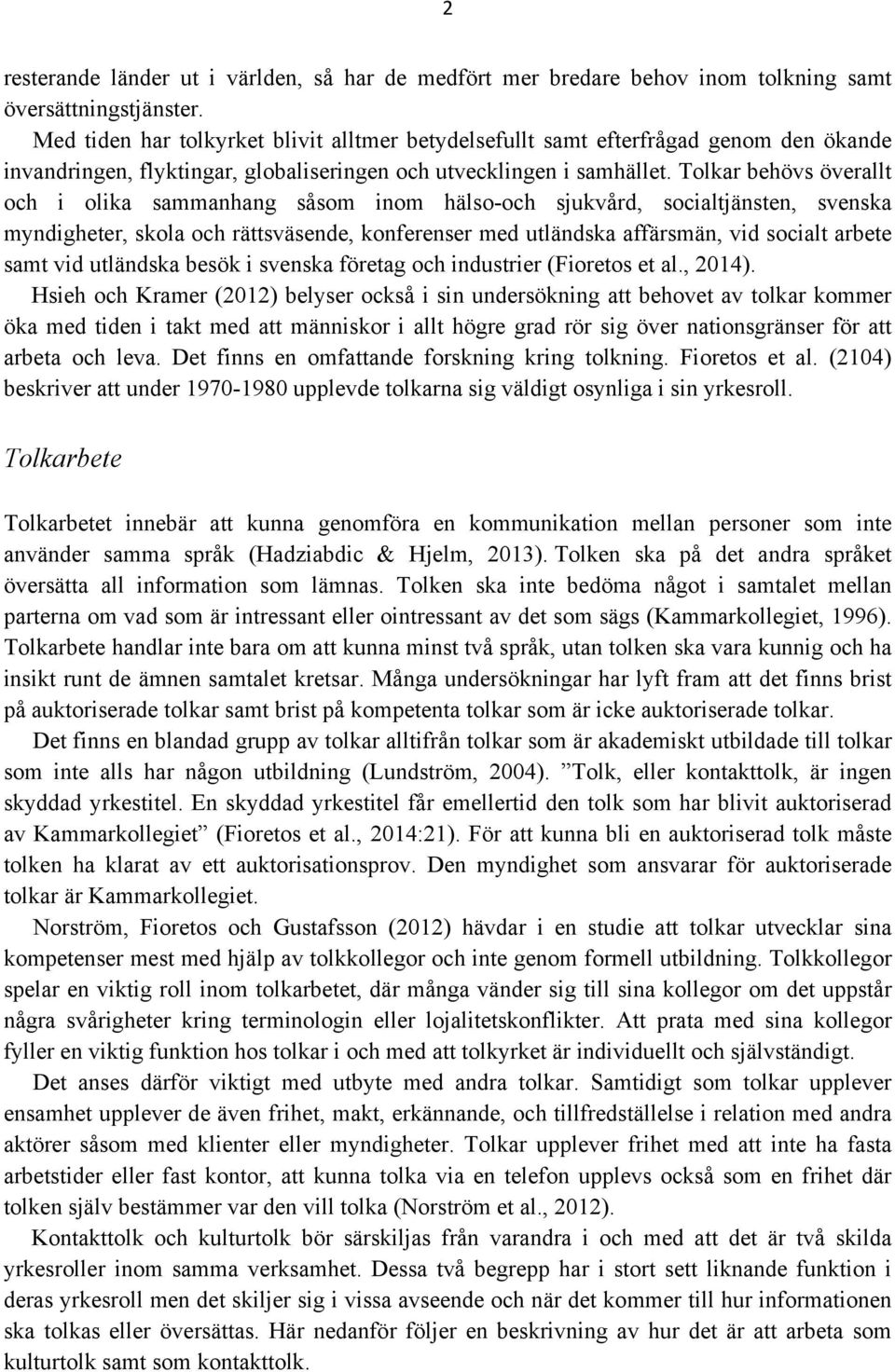 Tolkar behövs överallt och i olika sammanhang såsom inom hälso-och sjukvård, socialtjänsten, svenska myndigheter, skola och rättsväsende, konferenser med utländska affärsmän, vid socialt arbete samt