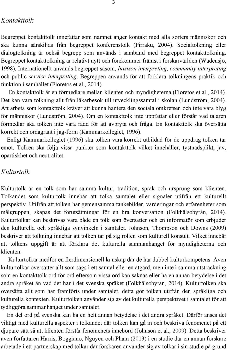 Begreppet kontakttolkning är relativt nytt och förekommer främst i forskarvärlden (Wadensjö, 1998).