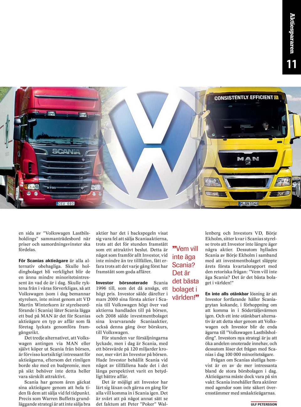 Skulle ryktena från i våras förverkligas, så att Volkswagen (som i dag bemannar styrelsen, inte minst genom att VD Martin Winterkorn är styrelseordförande i Scania) låter Scania lägga ett bud på MAN